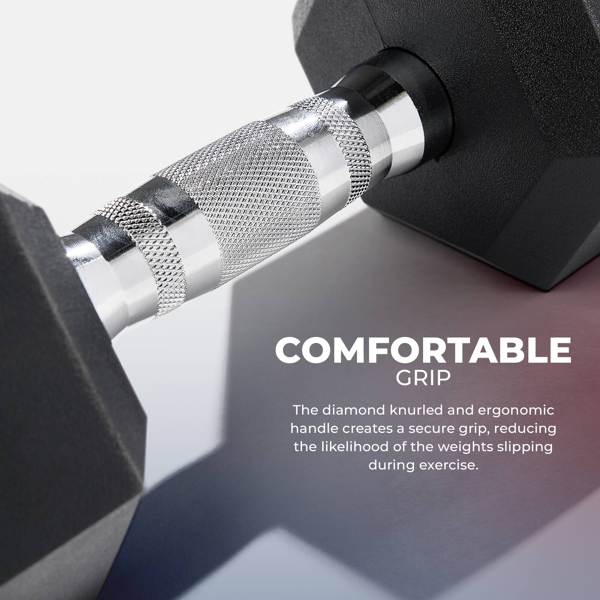 COMFORTABLE GRIP

The diamond knurled and ergonomic handle creates a secure grip, reducing the likelihood of the weights slipping during exercise.