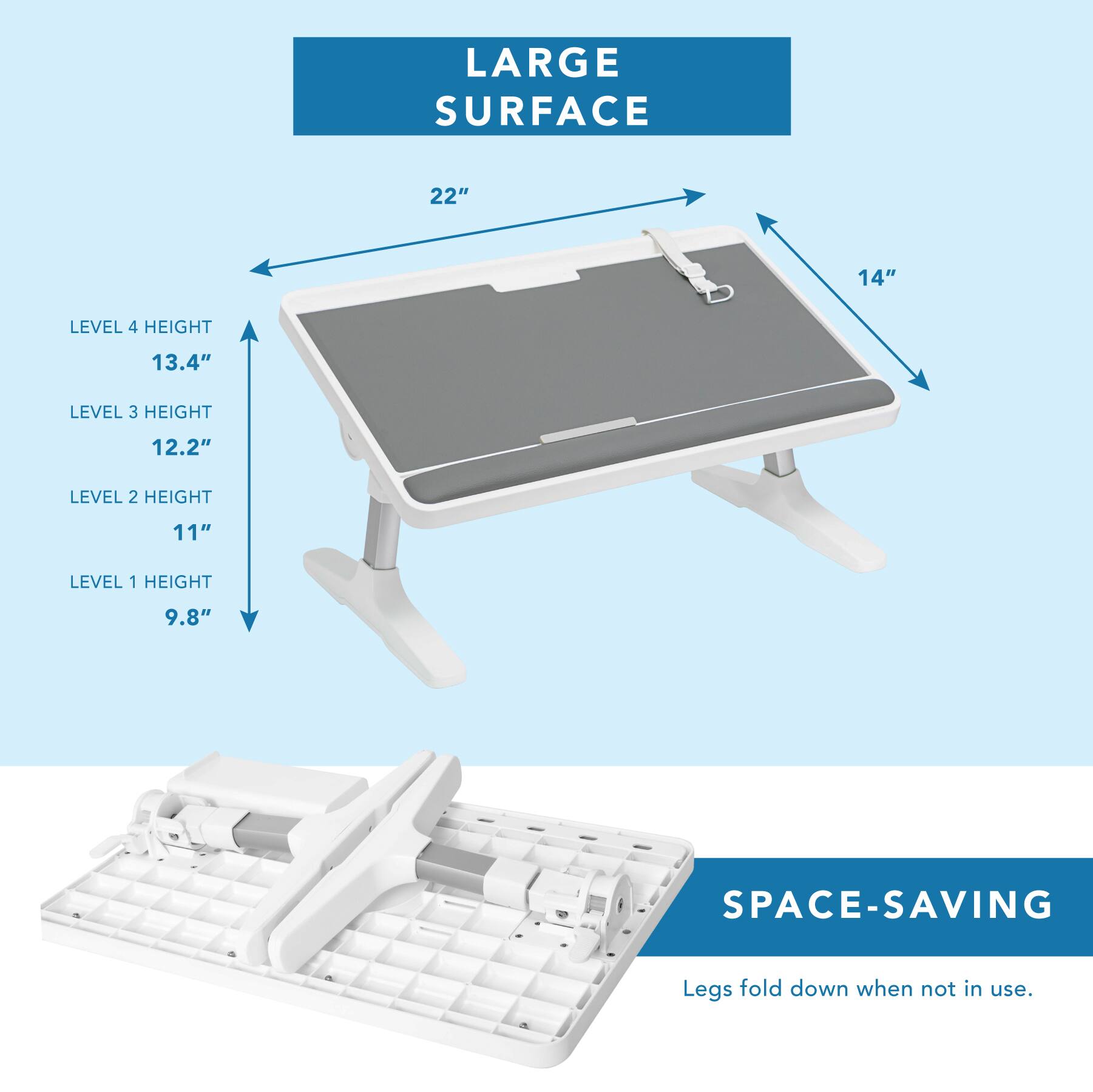 The text on the image is grouped and corrected as follows:

LARGE SURFACE: 22" x 14"
LEVEL 4: HEIGHT 13.4"
LEVEL 3: HEIGHT 12.2"
LEVEL 2: HEIGHT 11"
LEVEL 1: HEIGHT 9.8"
SPACE-SAVING: Legs fold down when not in use.
