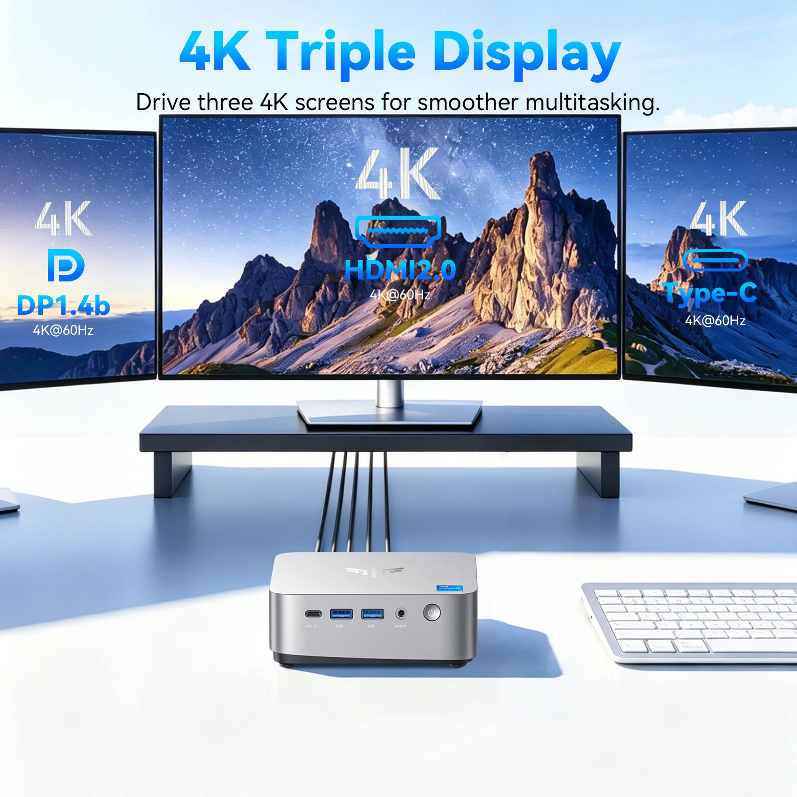 4K Triple Display  
Drive three 4K screens for smoother multitasking.  
4K  
4K  
4K  
HDMI2.0  
4K@60Hz  
Type-C  
DP1.4b  
4K@60Hz  
4K@60Hz