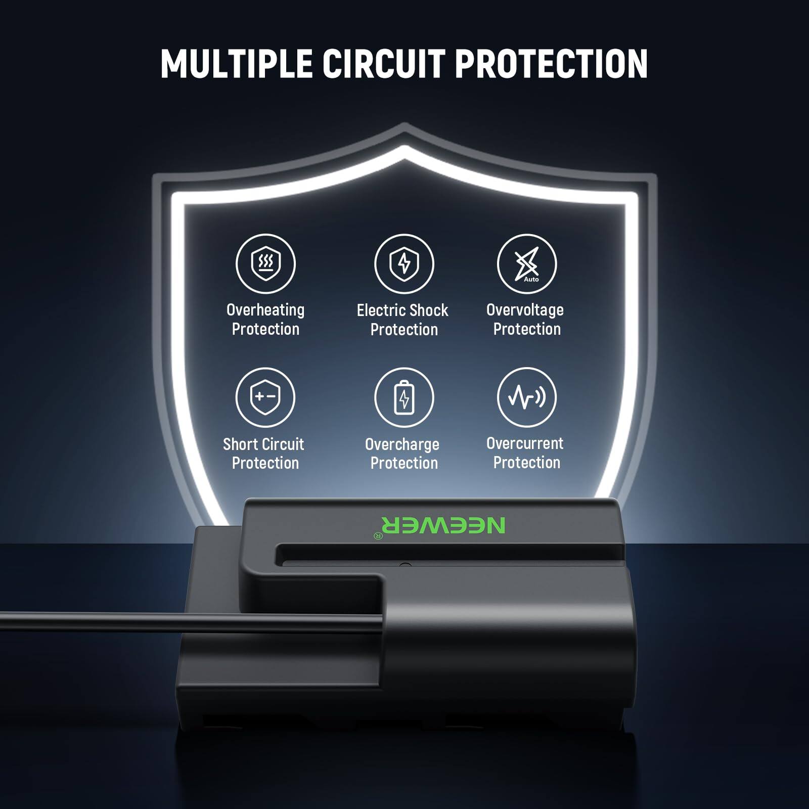 MULTIPLE CIRCUIT PROTECTION

- Overheating Protection
- Electric Shock Protection
- Overvoltage Protection
- Short Circuit Protection
- Overcharge Protection
- Overcurrent Protection

NEEWER