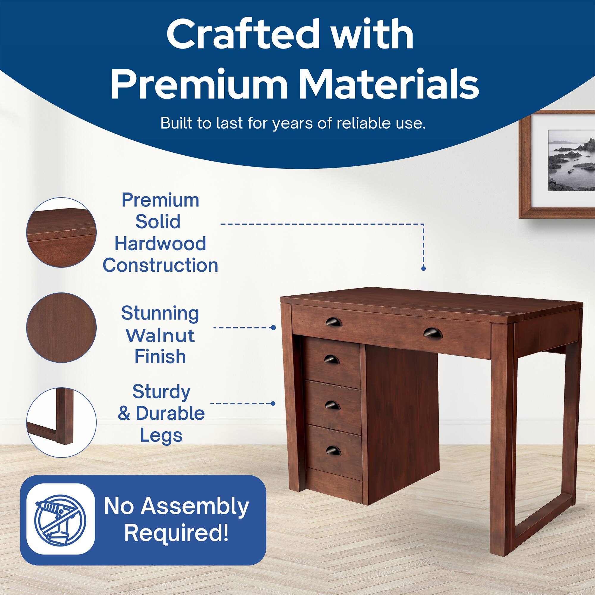 Crafted with Premium Materials  
Built to last for years of reliable use.

Premium Solid Hardwood Construction  
Stunning Walnut Finish  
Sturdy & Durable Legs  
No Assembly Required!