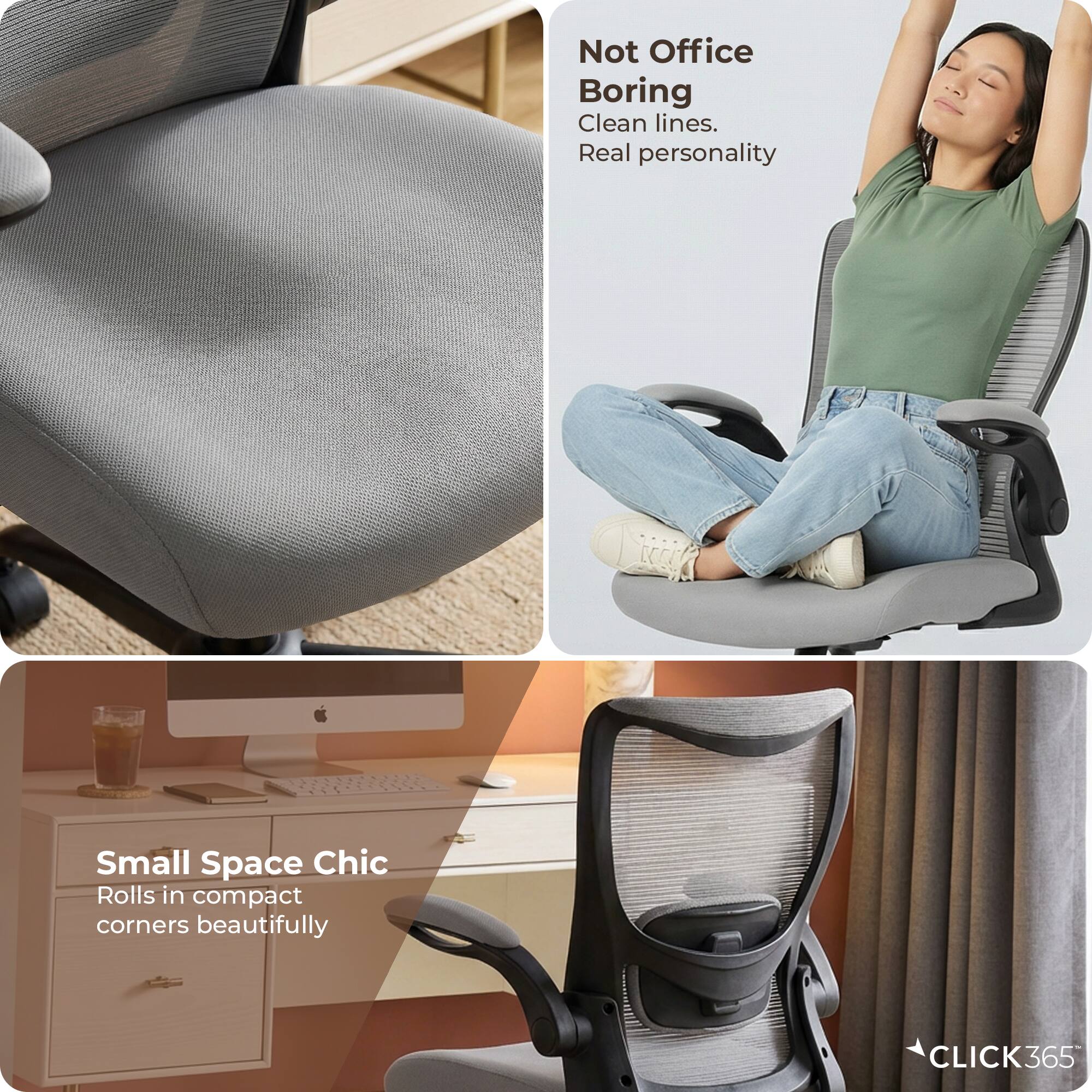 Not Office Boring  
Clean lines.  
Real personality  

Small Space Chic  
Rolls in compact corners beautifully  

CLICK365