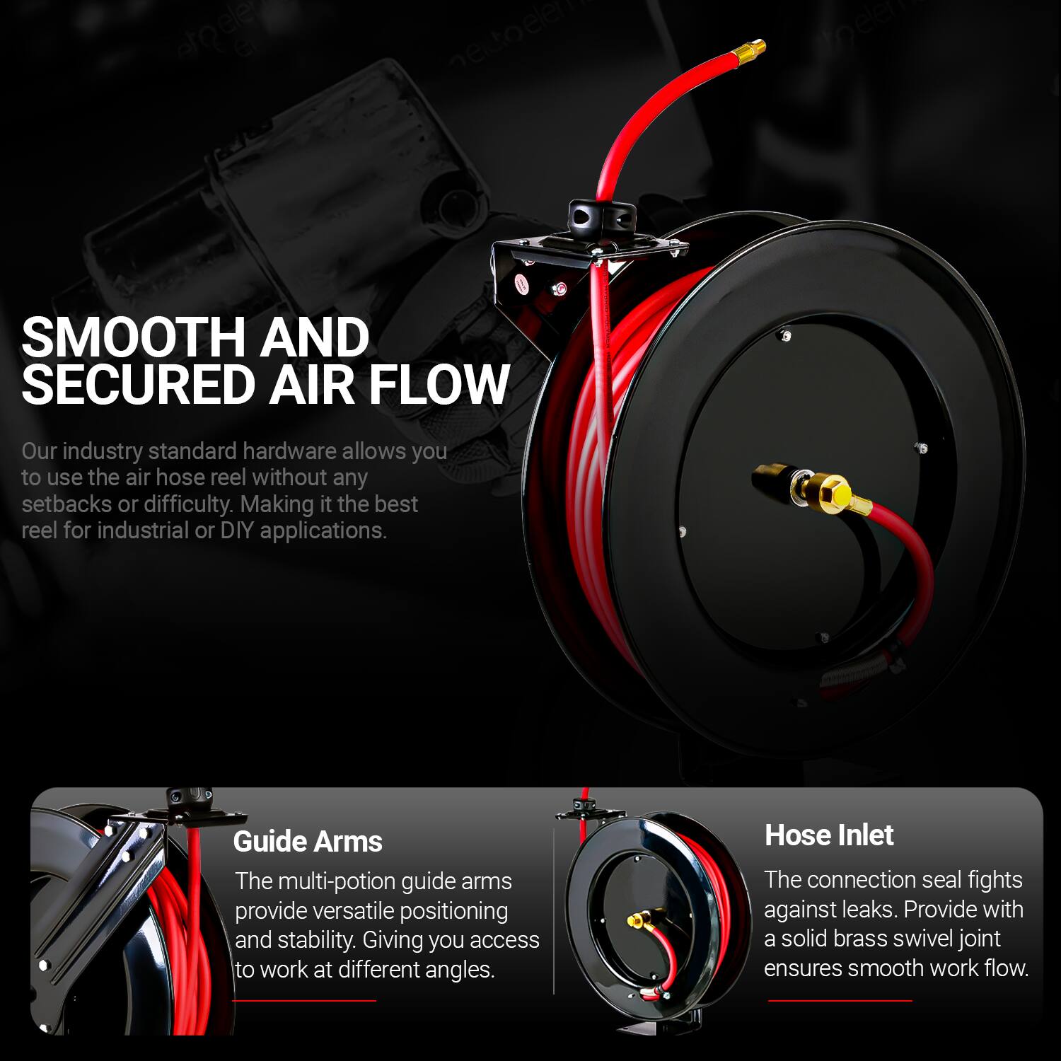 **SMOOTH AND SECURED AIR FLOW**

Our industry standard hardware allows you to use the air hose reel without any setbacks or difficulty. Making it the best reel for industrial or DIY applications.

**Guide Arms**

The multi-position guide arms provide versatile positioning and stability. Giving you access to work at different angles.

**Hose Inlet**

The connection seal fights against leaks. Provided with a solid brass swivel joint ensures smooth work flow.