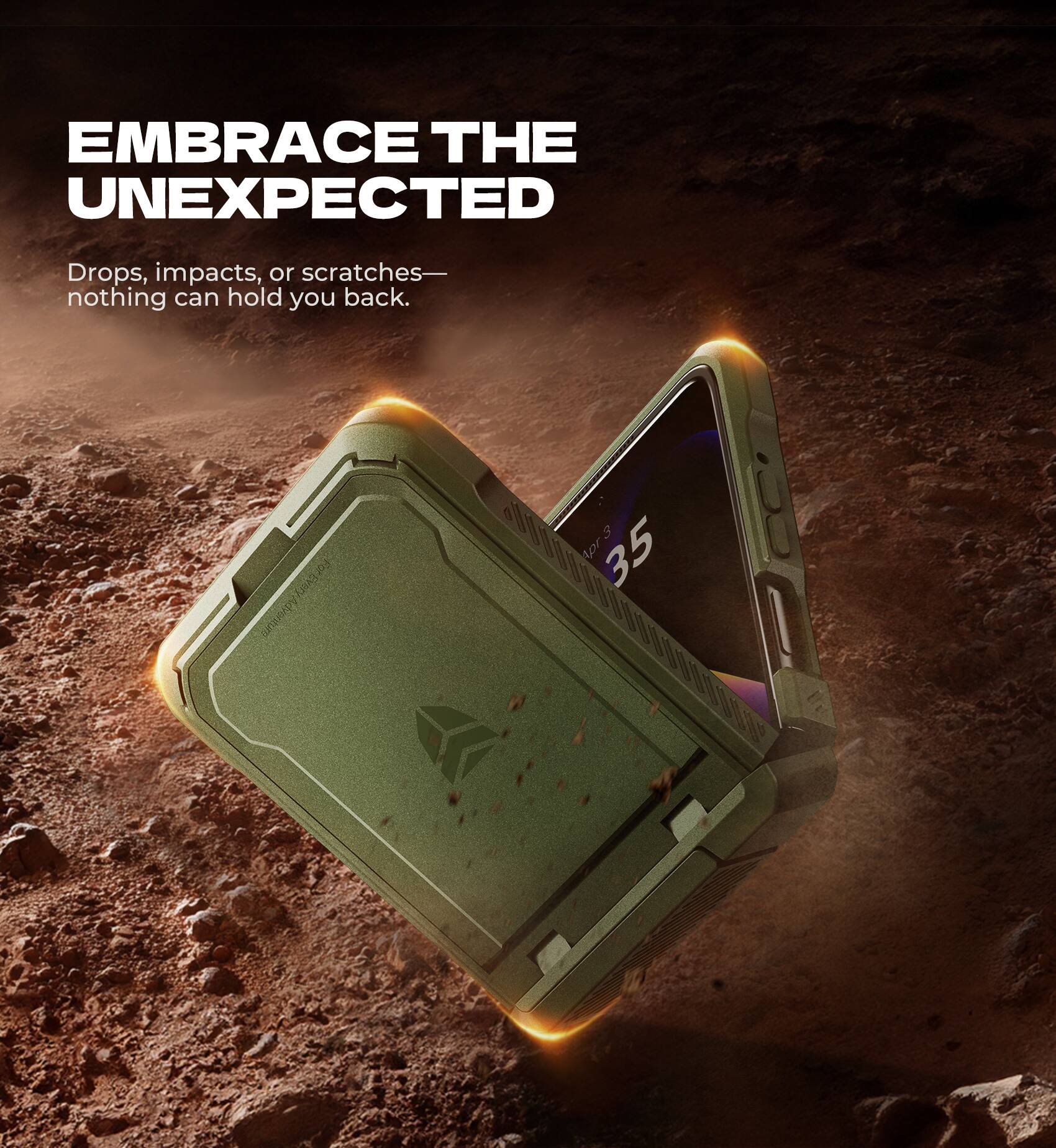 EMBRACE THE UNEXPECTED  
Drops, impacts, or scratches—nothing can hold you back.  
For Every Adventure  

Apr 35