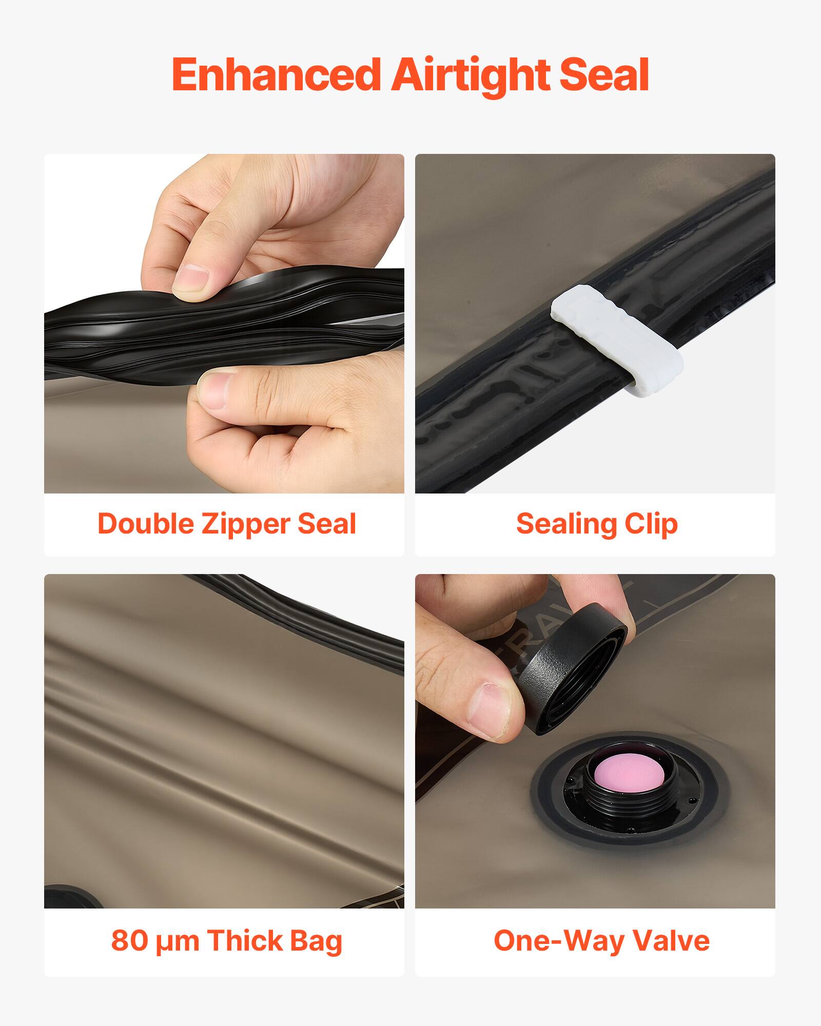 Enhanced Airtight Seal

Double Zipper Seal

Sealing Clip

80 µm Thick Bag

One-Way Valve