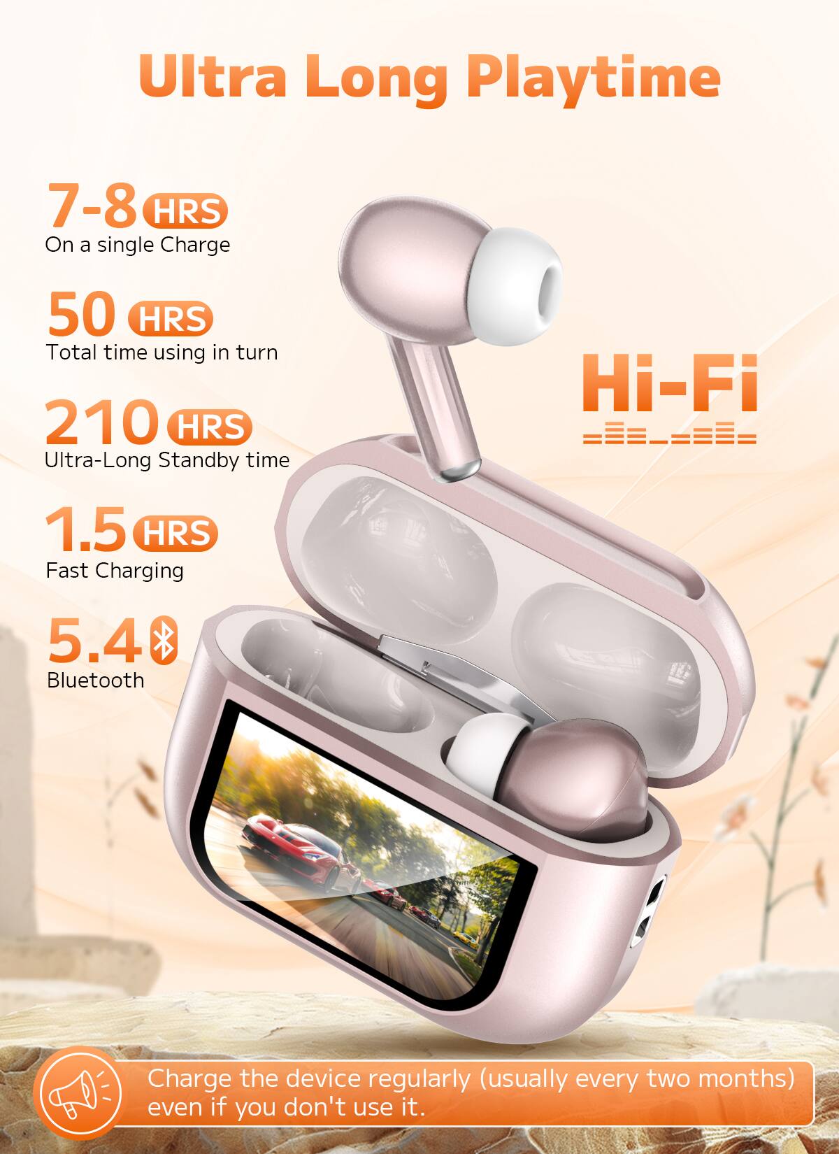 Ultra Long Playtime

- 7-8 HRS on a single charge
- 50 HRS total time using in turn
- 210 HRS ultra-long standby time
- Hi-Fi
- 1.5 HRS fast charging
- 5.4 Bluetooth

Charge the device regularly (usually every two months) even if you don't use it.