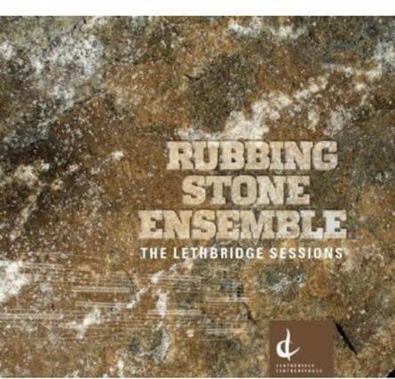 RUBBING STONE ENSEMBLE
THE LETHBRIDGE SESSIONS