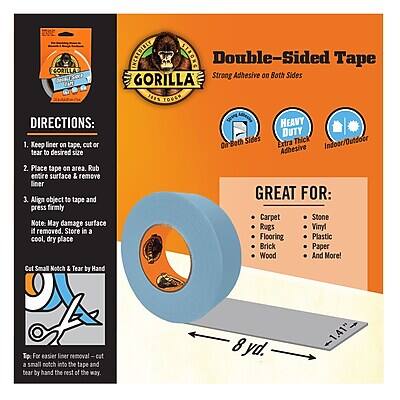 **GORILLA DOUBLE-SIDED TAPE**

**Strong Adhesive on Both Sides**

**HEAVY DUTY**  
**Extra Thick**  
**Indoor/Outdoor**

**GREAT FOR:**
- Carpet
- Brick
- Vinyl Flooring
- Plastic
- Stone
- Rugs
- Paper
- Wood
- And More!

**DIRECTIONS:**
1. Keep liner on tape, cut or tear to desired size.
2. Place tape on area. Rub entire surface & remove liner.
3. Attach object to tape and press firmly.
   *Note: May damage surface if removed. Store in a cool, dry place.*

**Cut Small Notch & Tear by Hand**  
For easier liner removal, cut a small notch into the tape and tear by hand the rest of the way.

**8 yd. - 1.41"**
