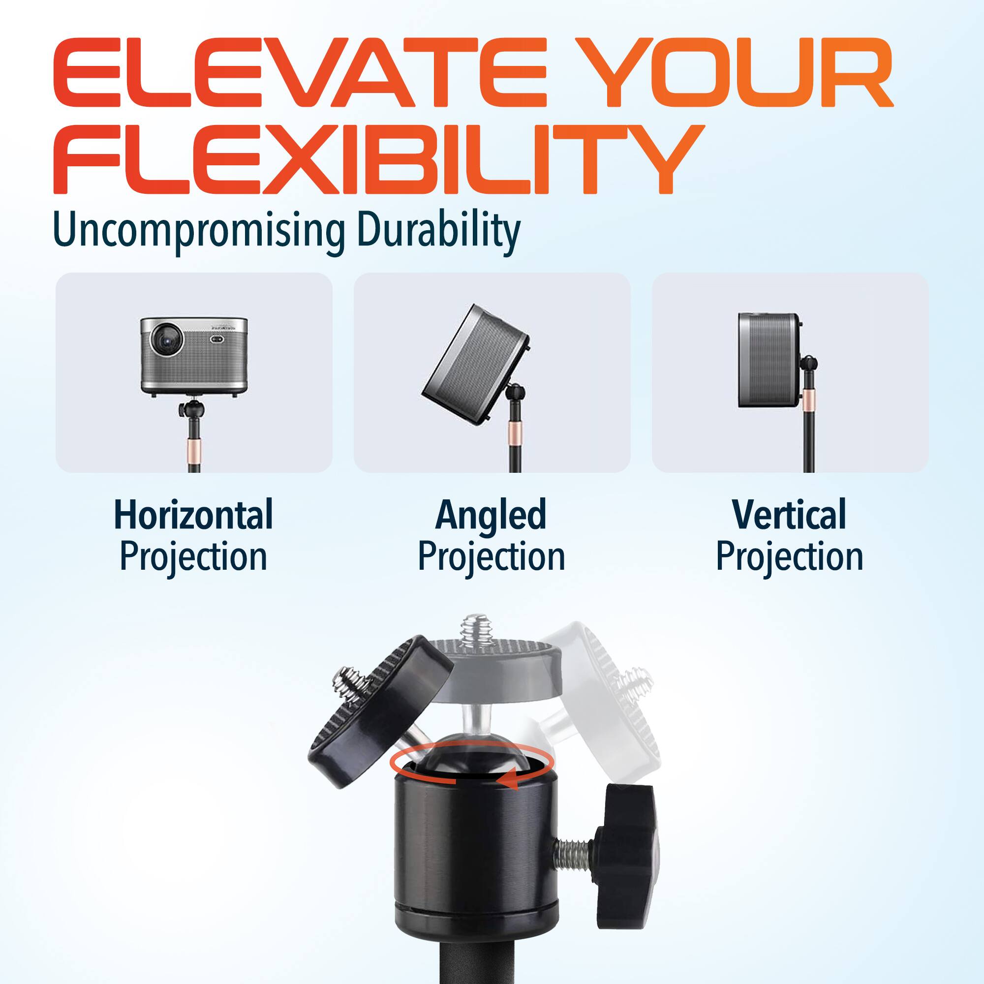 ELEVATE YOUR FLEXIBILITY
Uncompromising Durability
Horizontal Projection
Angled Projection
Vertical Projection