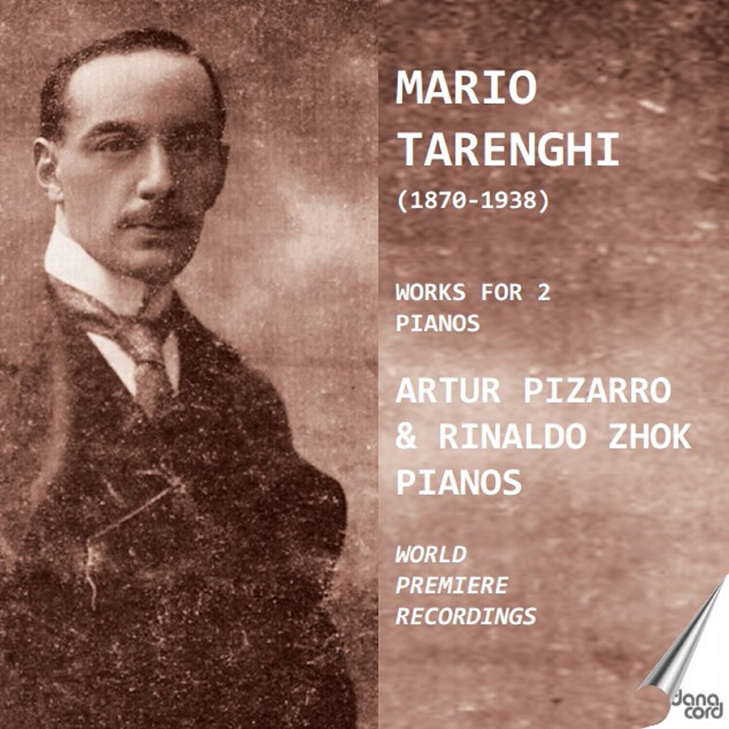 MARIO TARENGHI  
(1870-1938)  

WORKS FOR 2 PIANOS  

ARTUR PIZARRO & RINALDO ZHOK PIANOS  

WORLD PREMIERE RECORDINGS  

dana cord