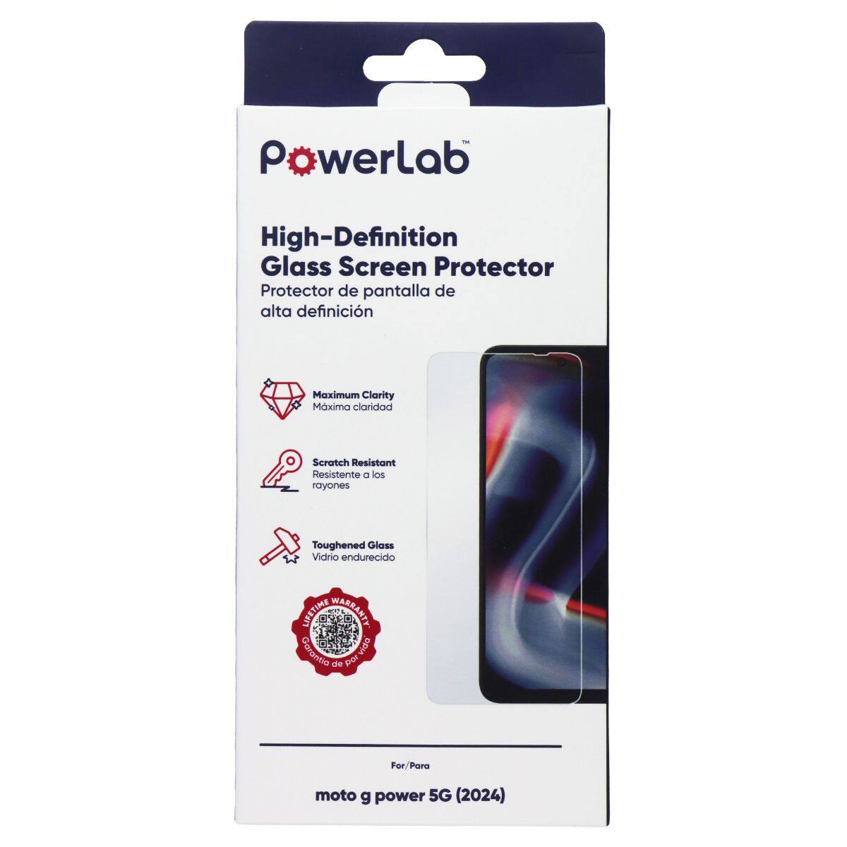 PowerLab High-Definition Glass Screen Protector  
Protector de pantalla de alta definición  
Maximum Clarity Máxima claridad  
Scratch Resistant Resistente a los rayones  
Toughened Glass Vidrio endurecido  
LIFETIME WARRANTY Garantía de por vida  
For/Para moto g power 5G (2024)