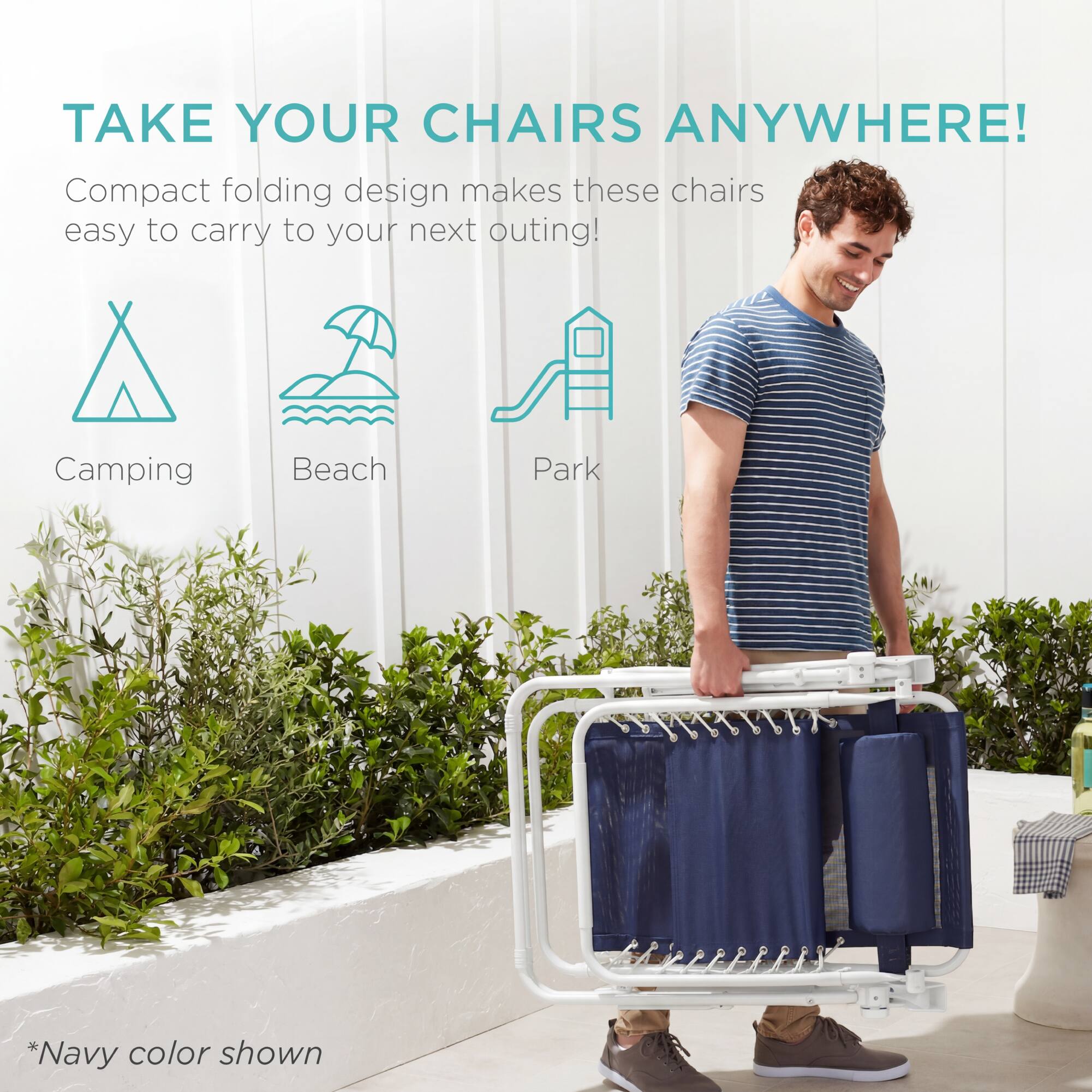 TAKE YOUR CHAIRS ANYWHERE!  
Compact folding design makes these chairs easy to carry to your next outing!  
Camping  
Beach  
Park  

*Navy color shown
