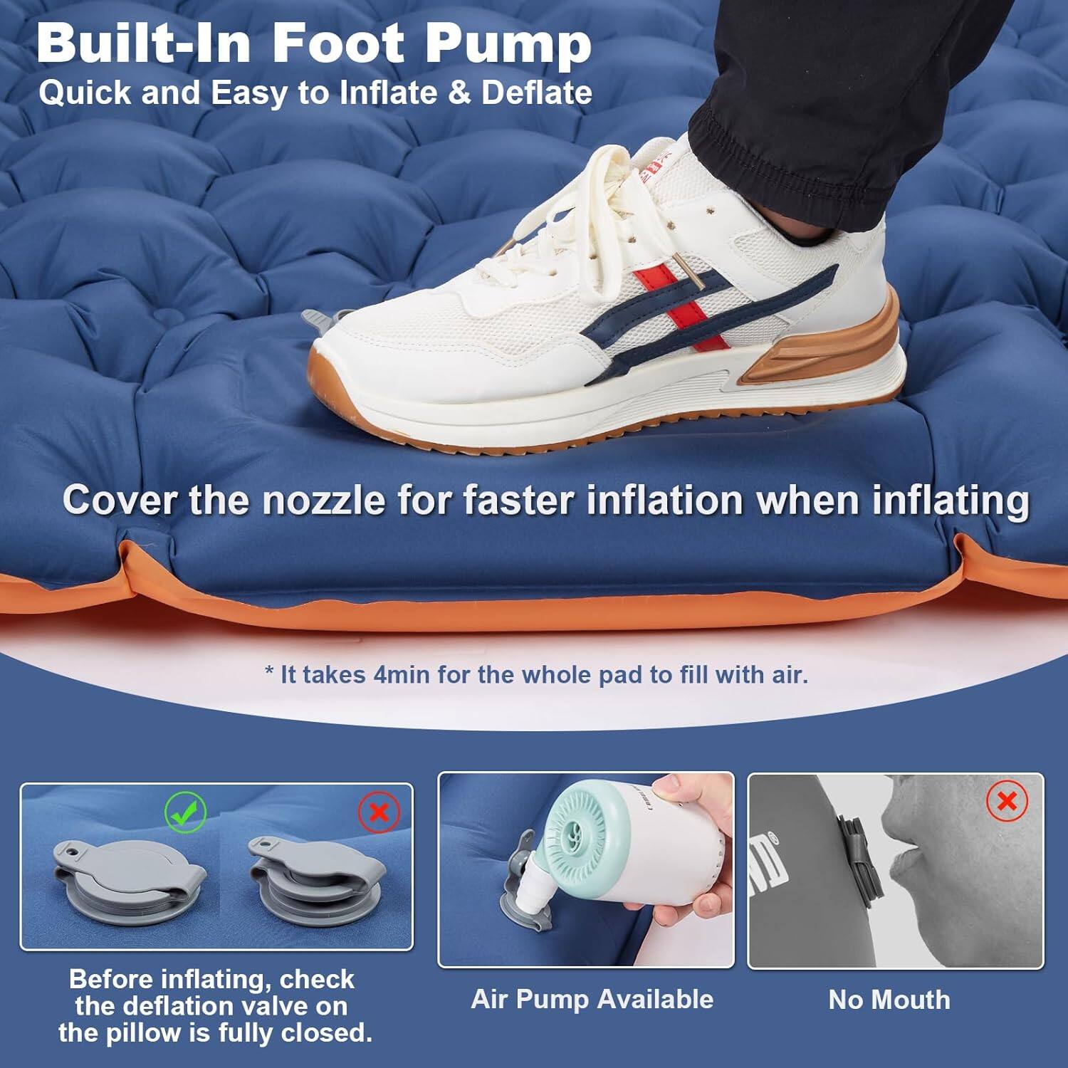 Built-In Foot Pump  
Quick and Easy to Inflate & Deflate  

Cover the nozzle for faster inflation when inflating  

* It takes 4min for the whole pad to fill with air.  

Before inflating, check the deflation valve on the pillow is fully closed.  

Air Pump Available  

No Mouth