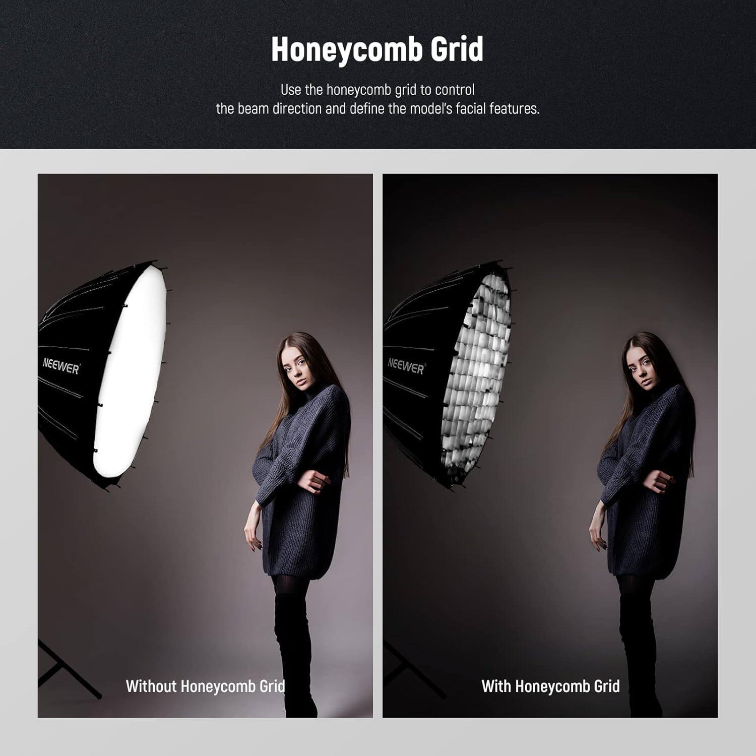 Honeycomb Grid

Use the honeycomb grid to control the beam direction and define the model's facial features.

NEEWER

Without Honeycomb Grid

With Honeycomb Grid