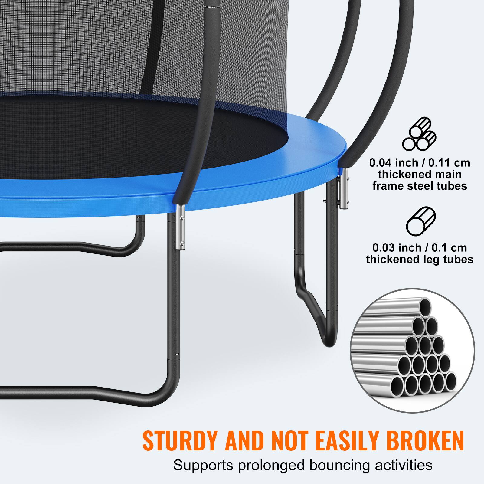 0.04 inch / 0.11 cm thickened main frame steel tubes  
0.03 inch / 0.1 cm thickened leg tubes  

STURDY AND NOT EASILY BROKEN  
Supports prolonged bouncing activities