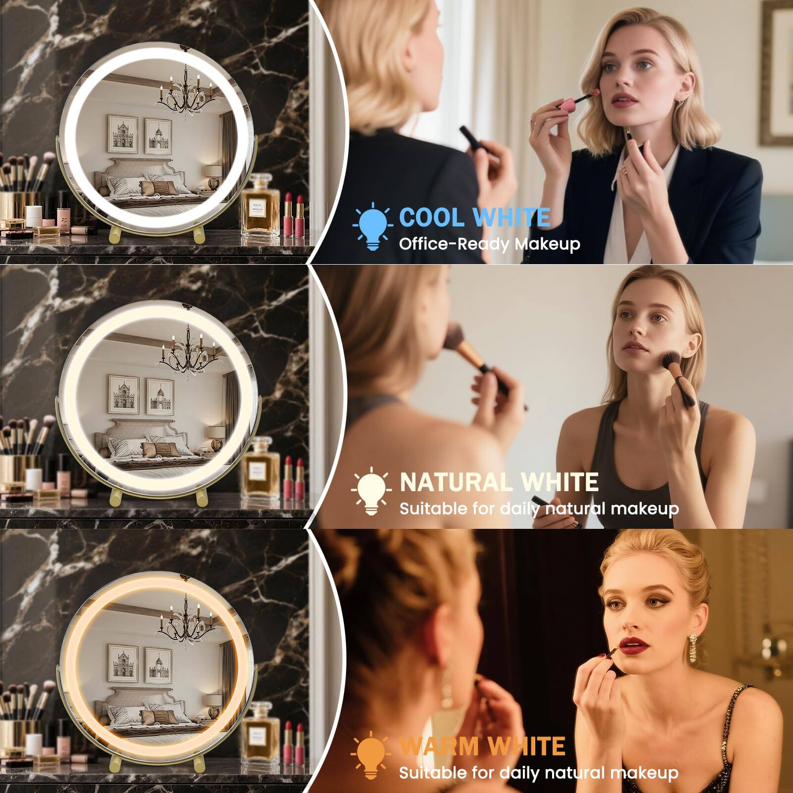 - COOL WHITE  
  Office-Ready Makeup

- NATURAL WHITE  
  Suitable for daily natural makeup

- WARM WHITE  
  Suitable for daily natural makeup