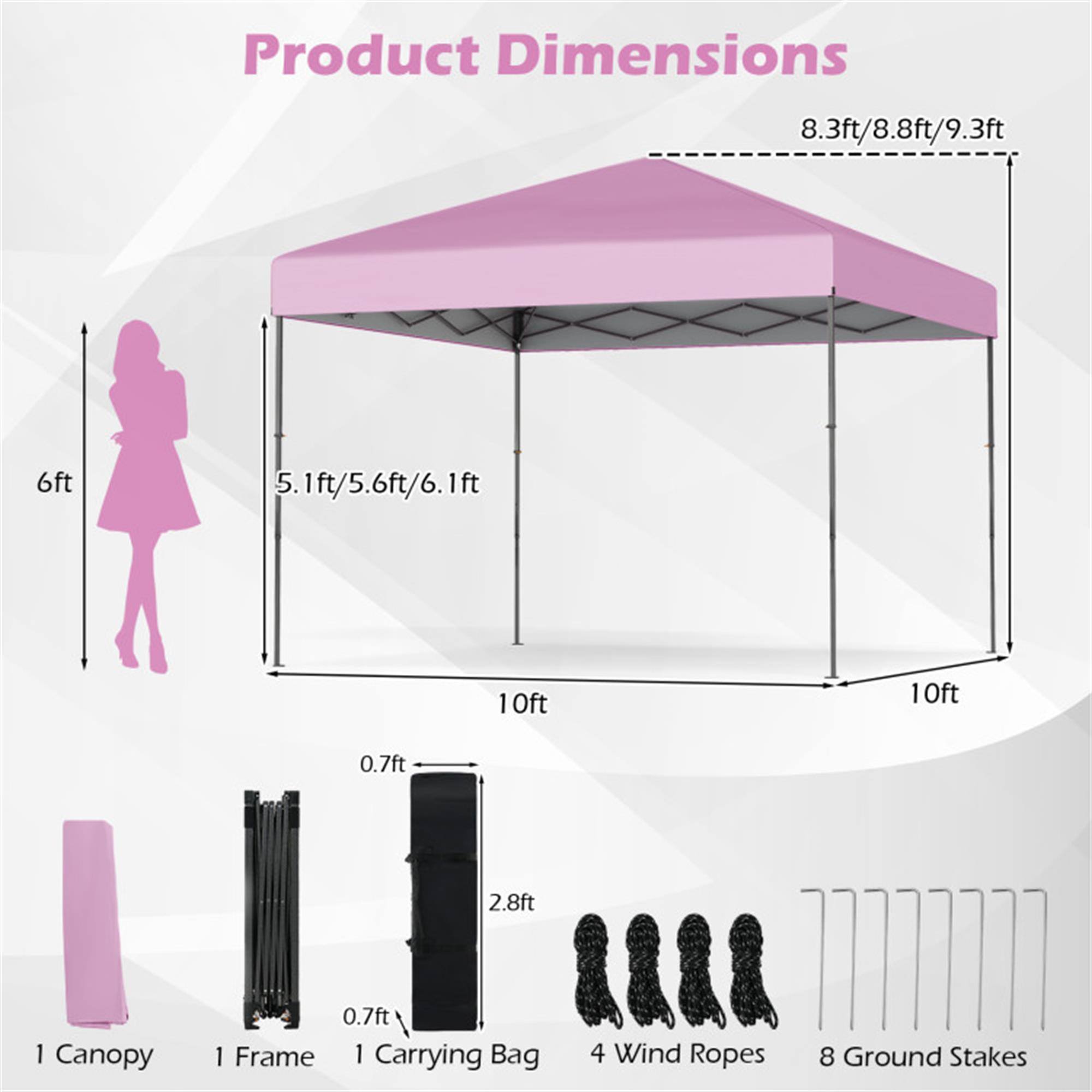 Product Dimensions

- 8.3ft/8.8ft/9.3ft
- 6ft
- 5.1ft/5.6ft/6.1ft
- 10ft
- 10ft
- 0.7ft
- 2.8ft

1 Canopy
1 Frame
1 Carrying Bag
4 Wind Ropes
8 Ground Stakes