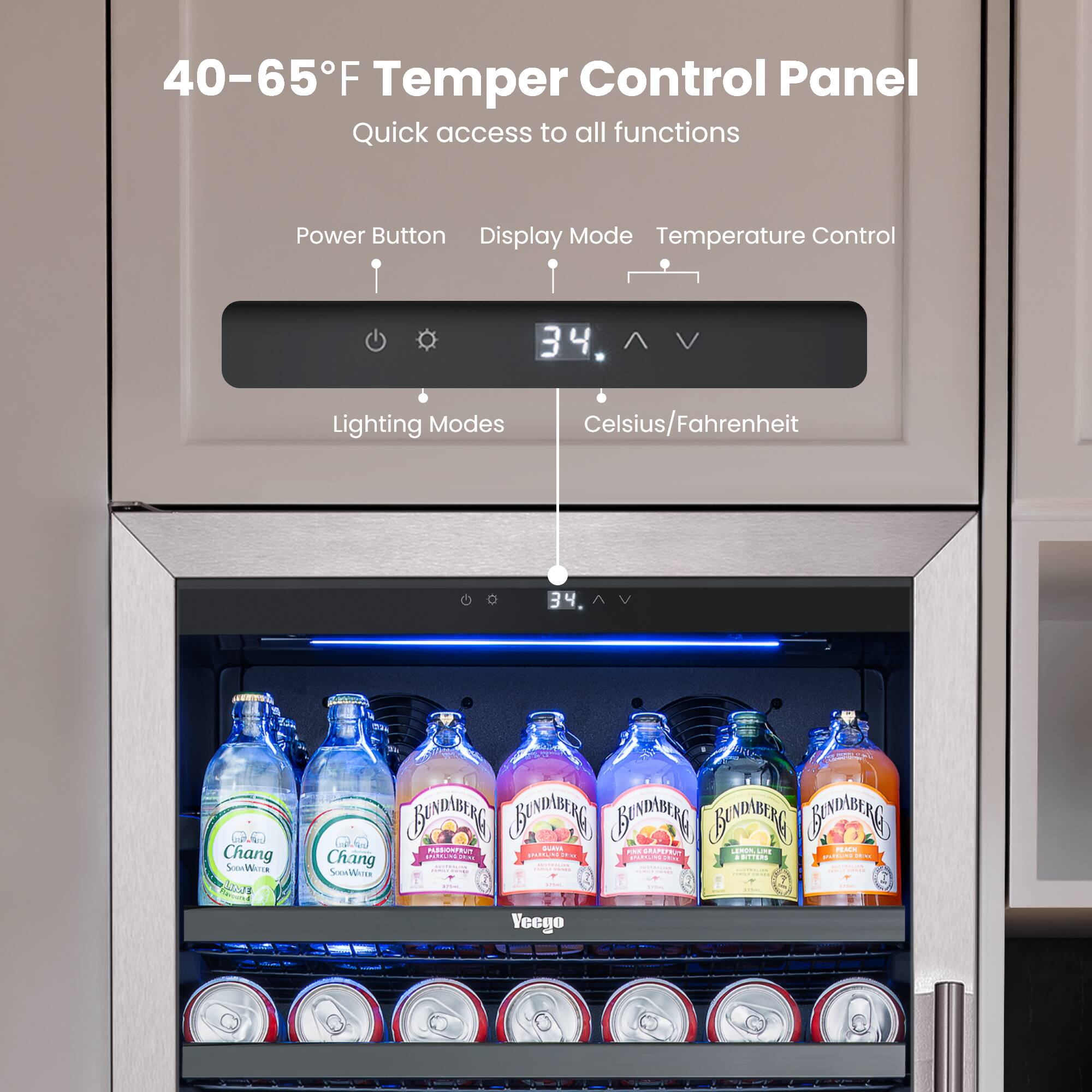 40-65°F Temper Control Panel  
Quick access to all functions  
Power Button  
Display Mode  
Temperature Control  
Lighting Modes  
Celsius/Fahrenheit  

34  

Chang  
SooWorra  
Bundaberg  
BANBNG  
BOG  
BNDME  
BONIBIRG  

Veego