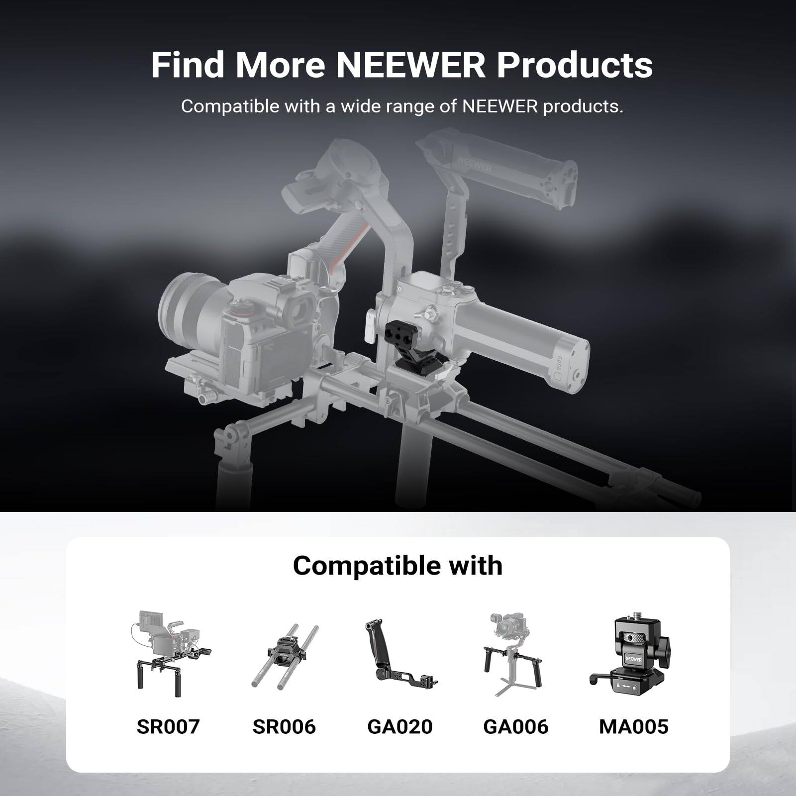 Find More NEWEER Products  
Compatible with a wide range of NEWEER products.

Compatible with  
SR007  
SR006  
GA020  
GA006  
MA005