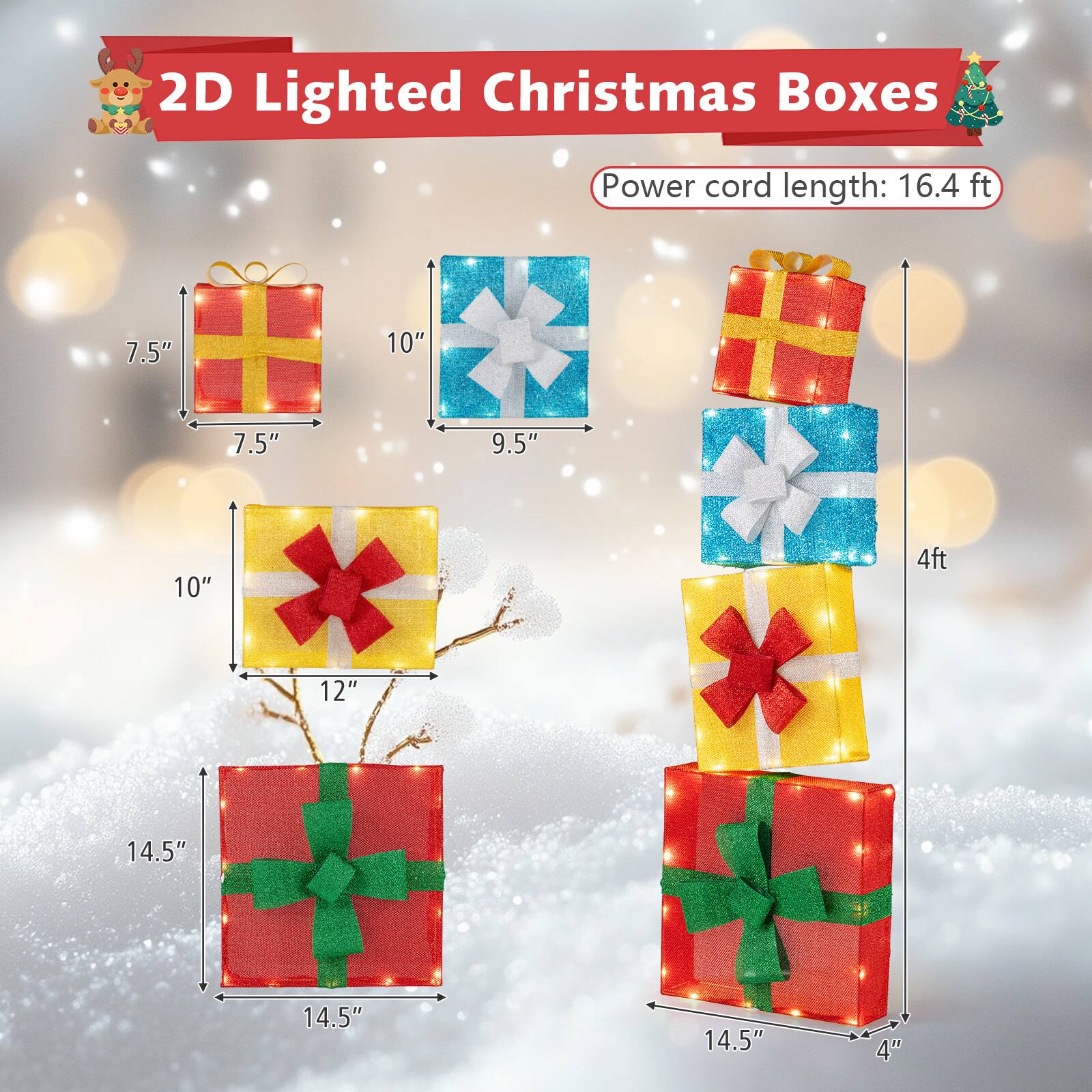 2D Lighted Christmas Boxes  
Power cord length: 16.4 ft  
7.5"  
10"  
7.5"  
9.5"  
10"  
4ft  
12"  
14.5"  
14.5"  
14.5"  
4"