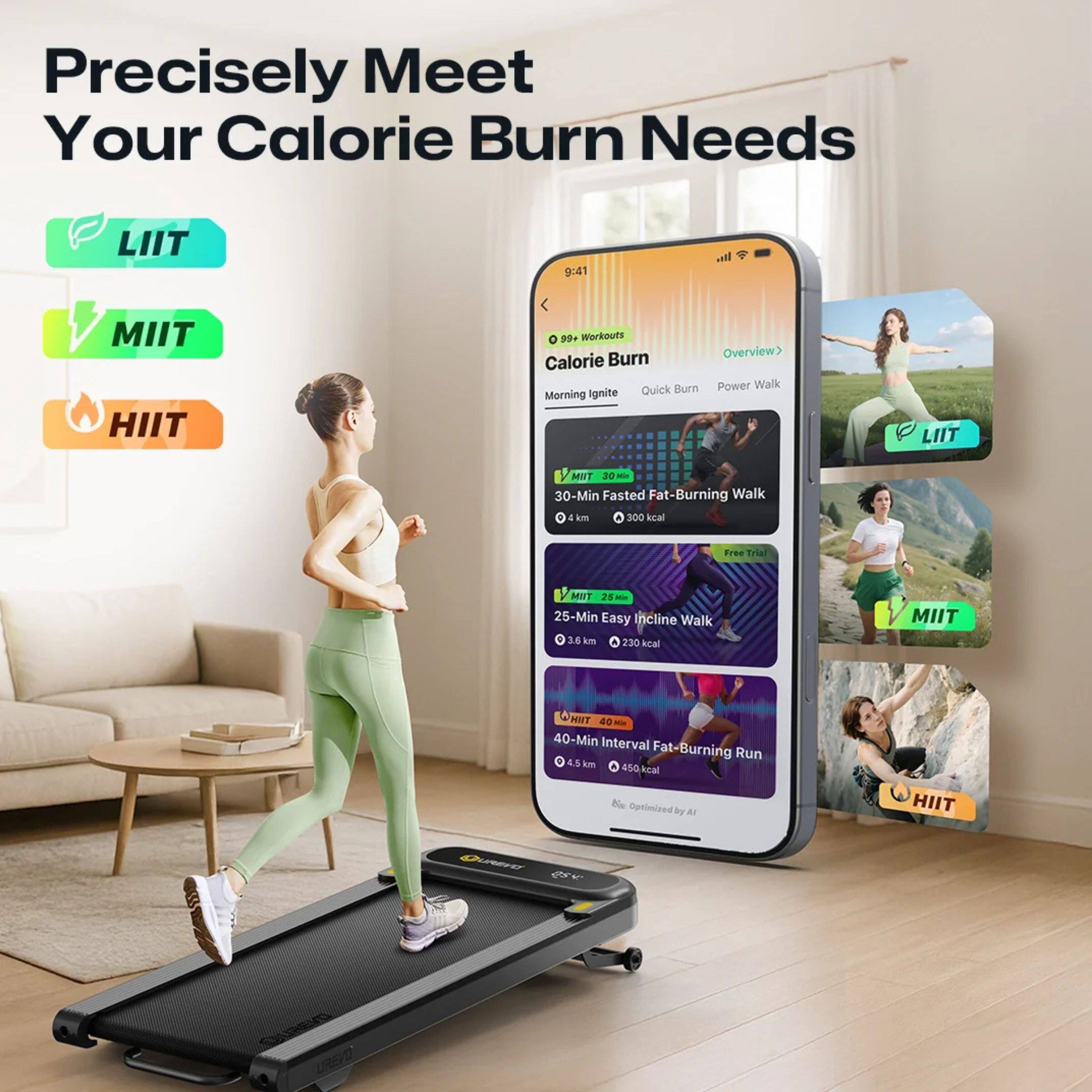 Precisely Meet Your Calorie Burn Needs

LIIT  
MIIT  
HIIT  

Calorie Burn  
9:41  
99 Workouts  

Morning Ignite  
Quick Burn  
Power Walk  

30-Min Fasted Fat-Burning Walk  
4 km  
300 kcal  

25-Min Easy Incline Walk  
3.8 km  
230 kcal  

40-Min Interval Fat-Burning Run  
4.5 km  
450 kcal  

Optimized by AI  

LIIT  
MIIT  
HIIT