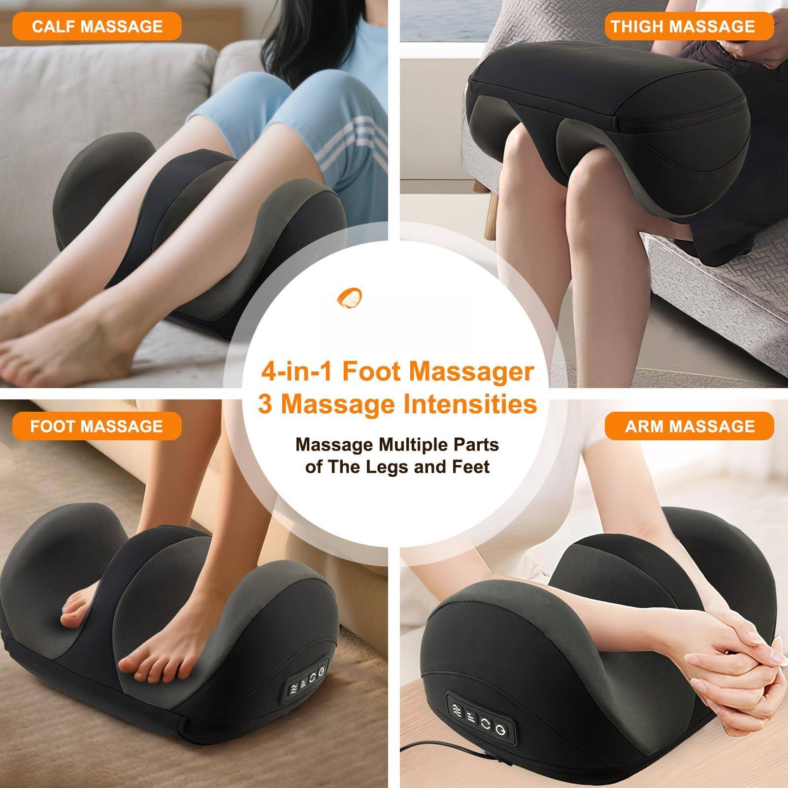 4-in-1 Foot Massager  
3 Massage Intensities  
Massage Multiple Parts of The Legs and Feet  

CALF MASSAGE  
THIGH MASSAGE  
FOOT MASSAGE  
ARM MASSAGE