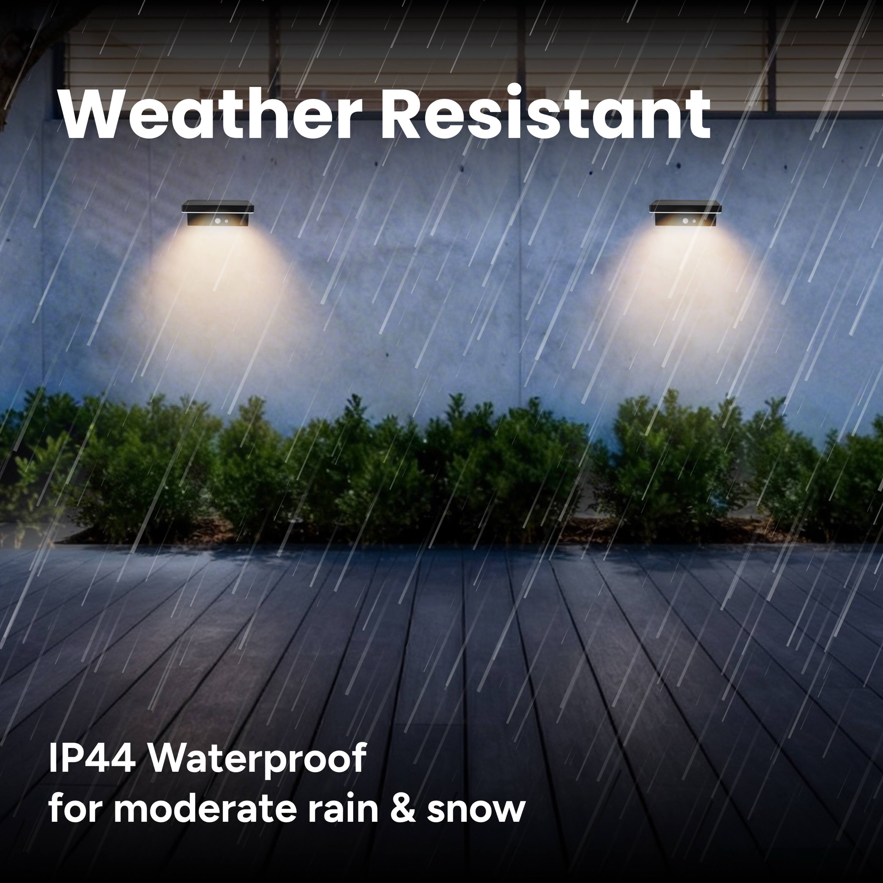 Weather Resistant  
IP44 Waterproof for moderate rain & snow