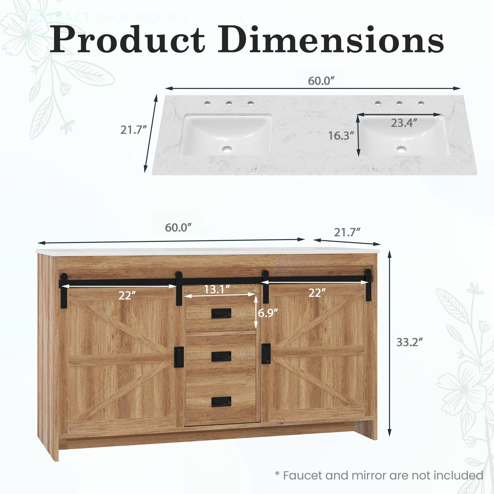 Product Dimensions

- Sink:
  - Length: 60.0"
  - Width: 21.7"
  - Depth: 16.3"
  - Faucet Hole Spacing: 23.4"

- Vanity:
  - Length: 60.0"
  - Width: 21.7"
  - Height: 33.2"
  - Cabinet Door Width: 22"
  - Cabinet Door Height: 22"
  - Drawer Height: 6.9"
  - Drawer Width: 13.1"

* Faucet and mirror are not included