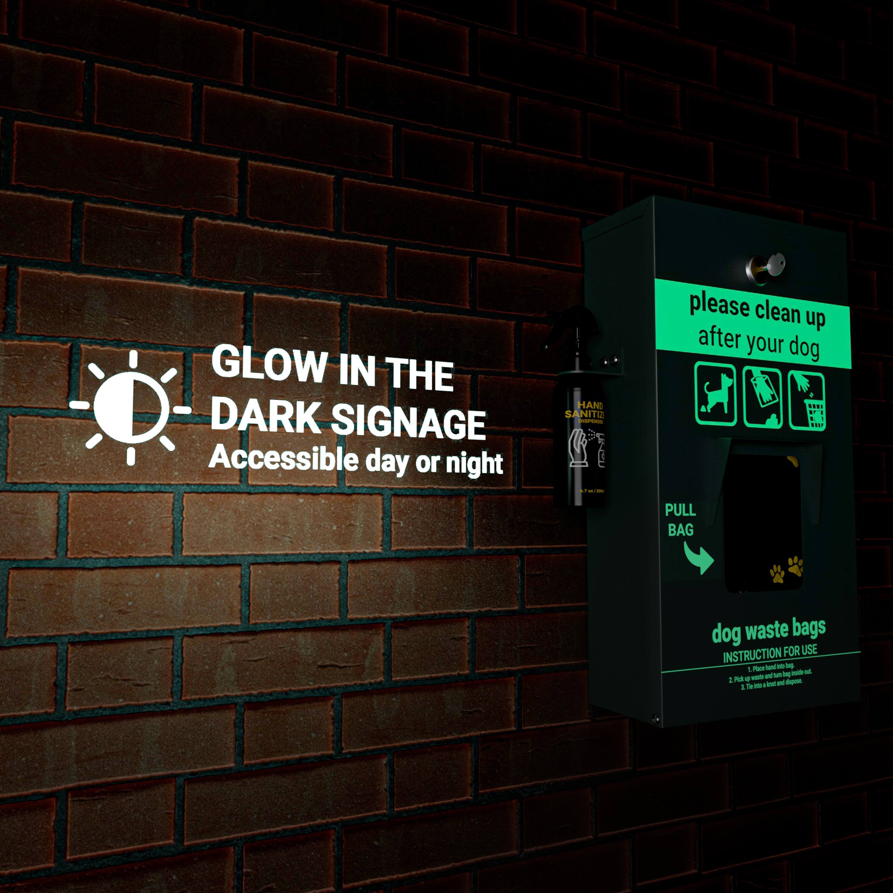 GLOW IN THE DARK SIGNAGE  
Accessible day or night  

HAND SANITIZER  

please clean up after your dog  

PULL BAG  

dog waste bags  
INSTRUCTION FOR USE  
1. Pull up a bag.  
2. Pick up waste and bag it.  
3. Tie a knot and dispose.