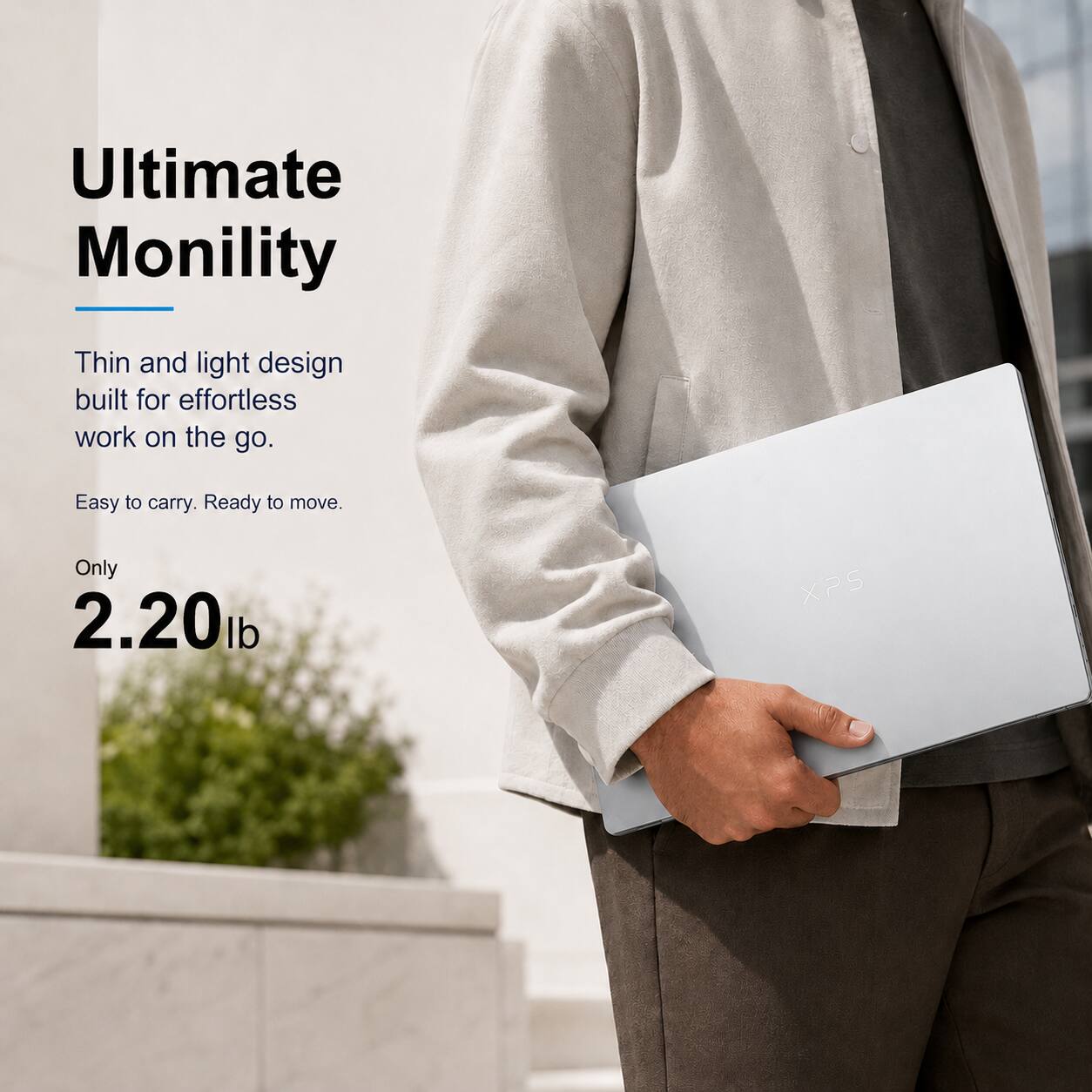 Ultimate Mobility

Thin and light design built for effortless work on the go.
Easy to carry. Ready to move.
Only 2.20 lb

XPS