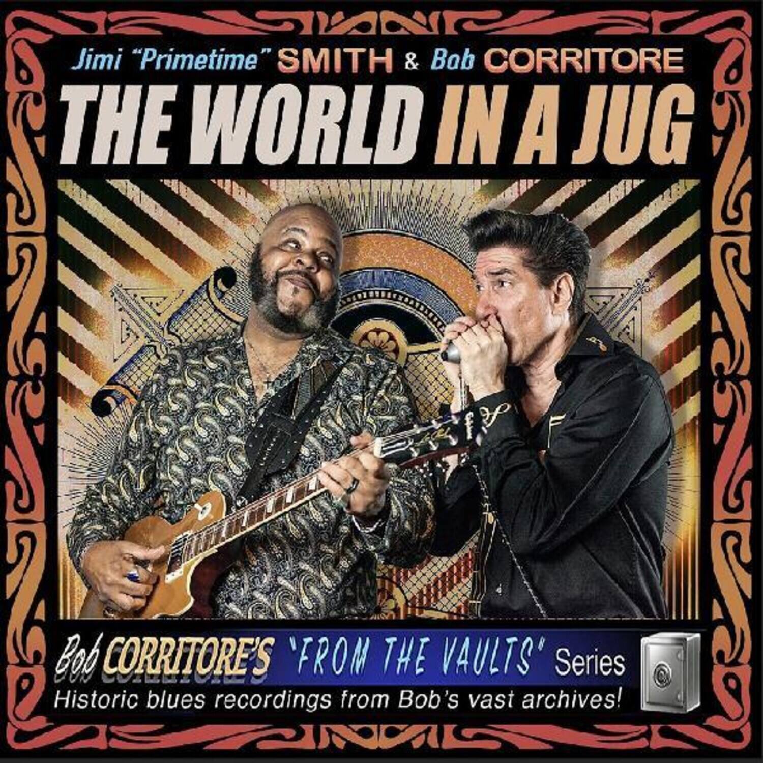 Jimi "Primetime" Smith & Bob Corritore  
THE WORLD IN A JUG  

Bob Corritore's "FROM THE VAULTS" Series  
Historic blues recordings from Bob's vast archives!