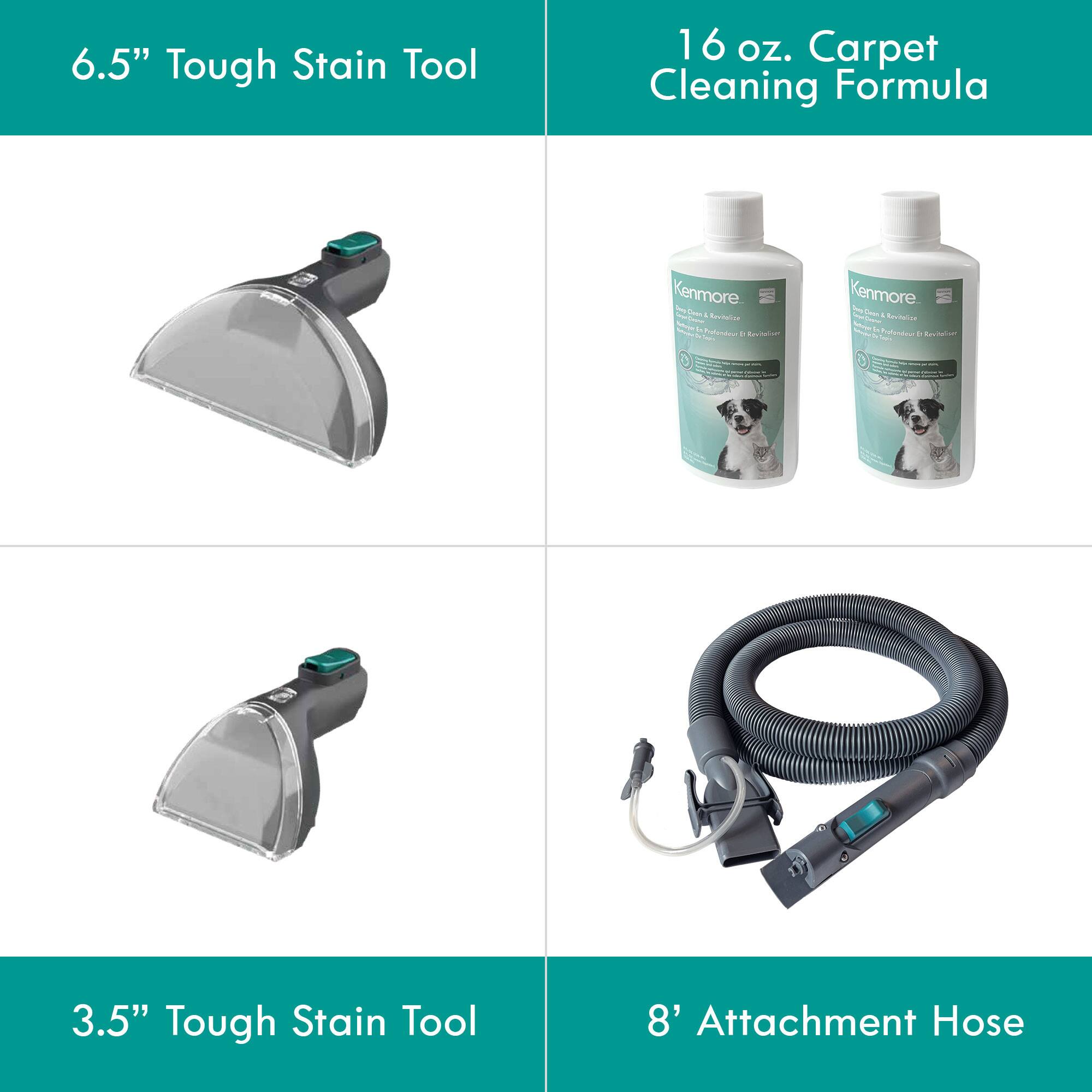 6.5" Tough Stain Tool

16 oz. Carpet Cleaning Formula

Kenmore Revitalion 1g Prefondeve Revitalium

3.5" Tough Stain Tool

8' Attachment Hose