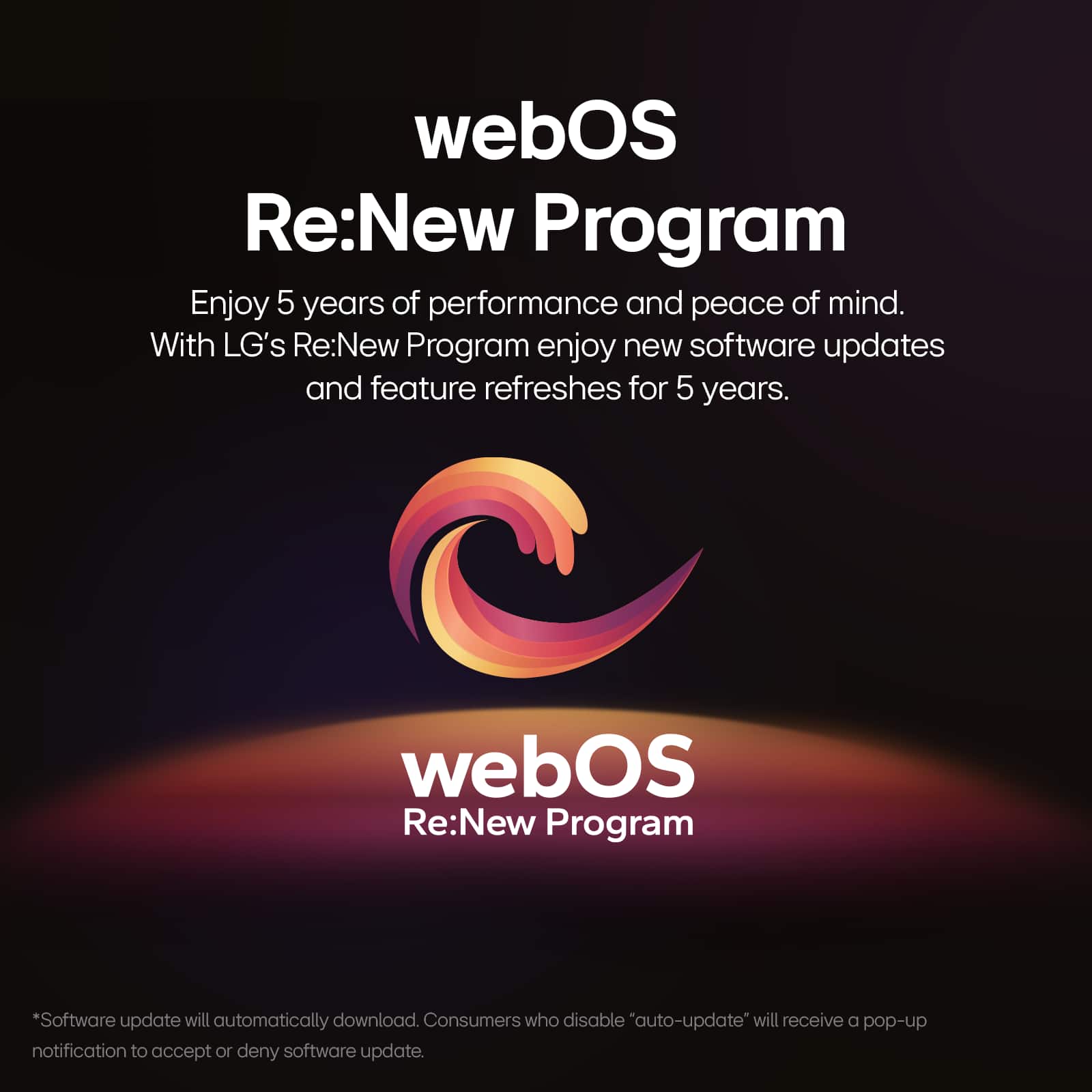 webOS Re:New Program: Enjoy 5 years of performance and peace of mind with LG's Re:New Program. This program offers new software updates and feature refreshes for 5 years. With the Re:New Program, software updates will automatically download, and consumers who disable "auto-update" will receive a pop-up notification to accept or deny the software update.