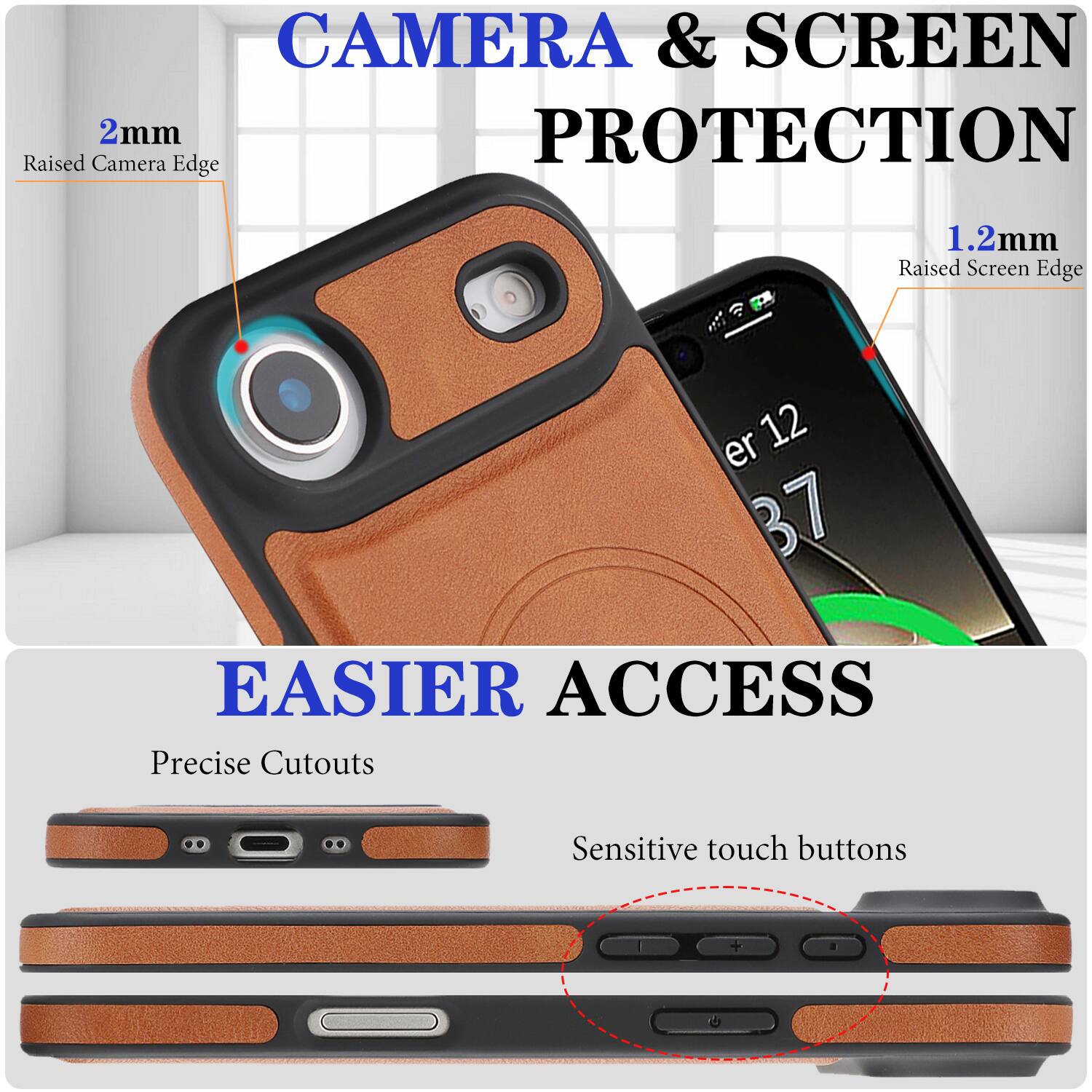 CAMERA & SCREEN PROTECTION  
2mm Raised Camera Edge  
1.2mm Raised Screen Edge  

EASIER ACCESS  
Precise Cutouts  
Sensitive touch buttons
