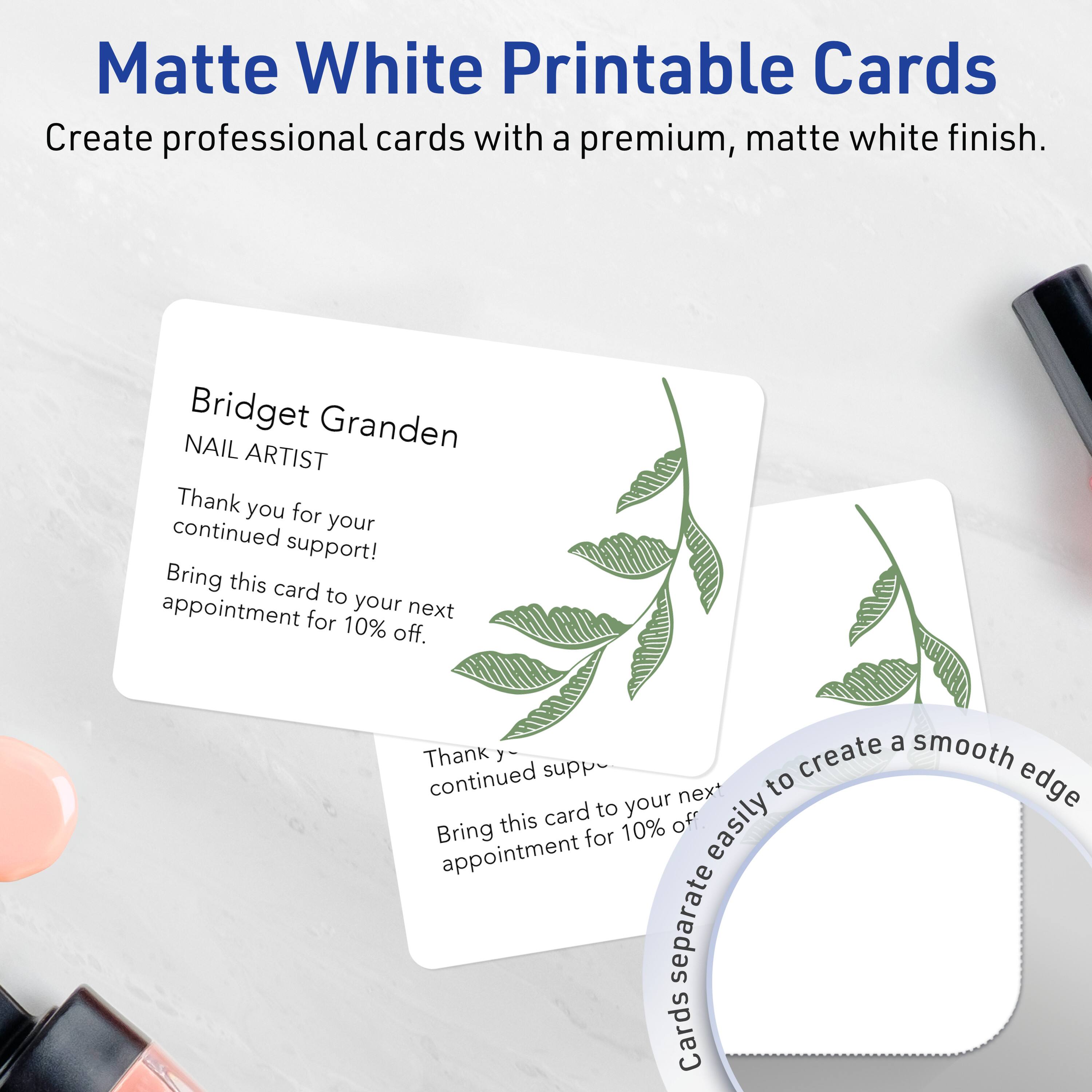 Matte White Printable Cards  
Create professional cards with a premium, matte white finish.  

Bridget Granden  
NAIL ARTIST  

Thank you for your continued support!  
Bring this card to your next appointment for 10% off.  

Cards separate easily to create a smooth edge.
