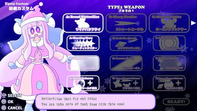 Equip Custom

TYPE1 WEAPON

At Broad Butterflies
B: Sharp Needles
Homming Fairies

At Shooting Stars
B: Lock-On Jewels
Charge

LER
A: Supernova
B: Gamma Burn
Plasma Barrier

At Shield Enhance
B: +2

SELECT A: OK
B: CANCEL

Butterflies that fly out ideal! You can take care of weak foes with this one! READY!