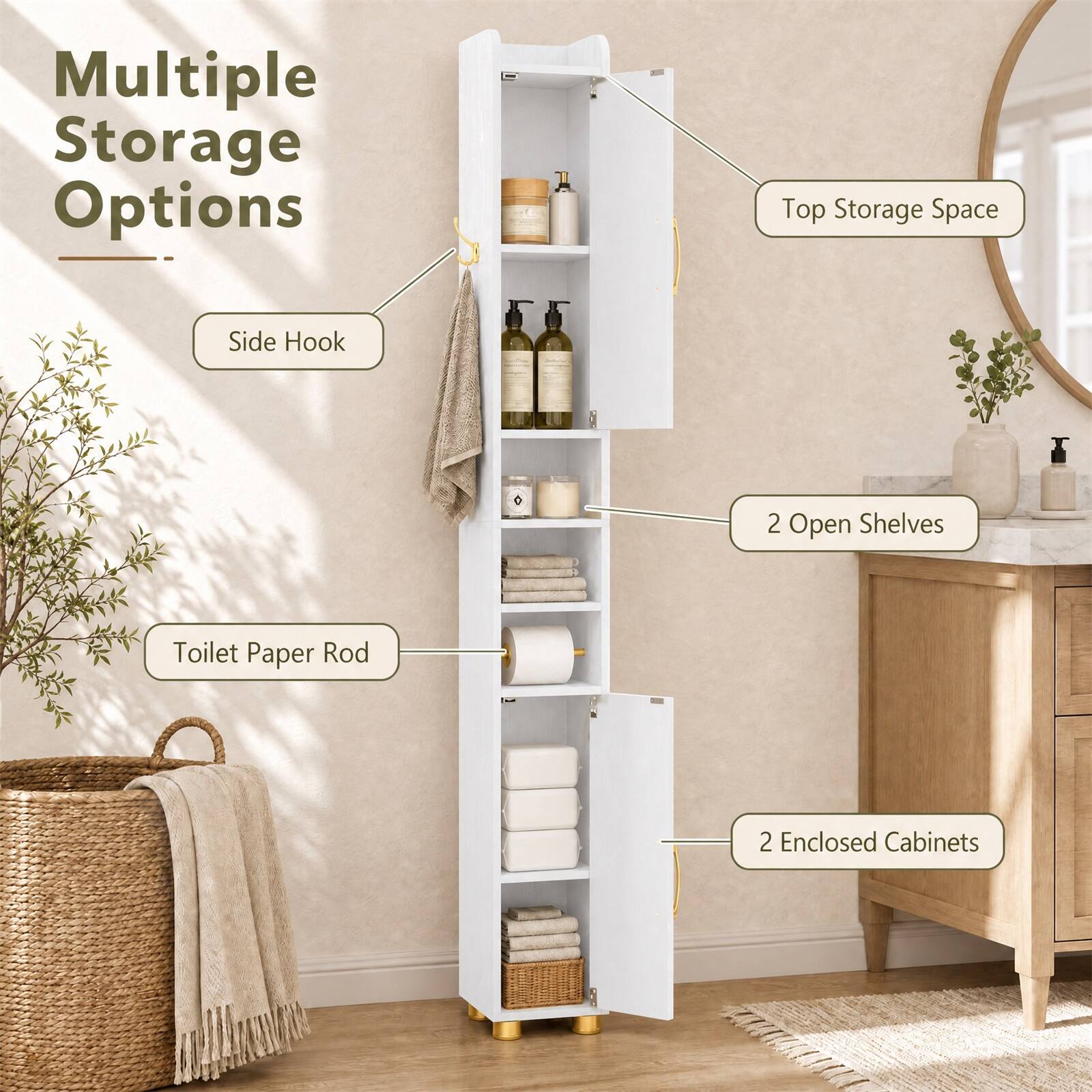 Multiple Storage Options  
- Top Storage Space  
- Side Hook  
- 2 Open Shelves  
- Toilet Paper Rod  
- 2 Enclosed Cabinets