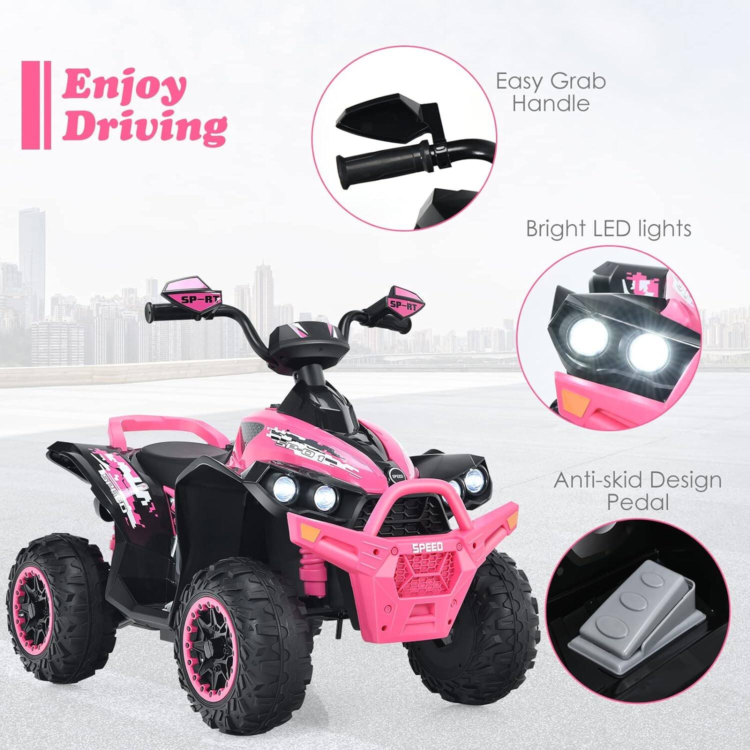 Enjoy Driving

Easy Grab Handle

Bright LED lights

Anti-skid Design Pedal