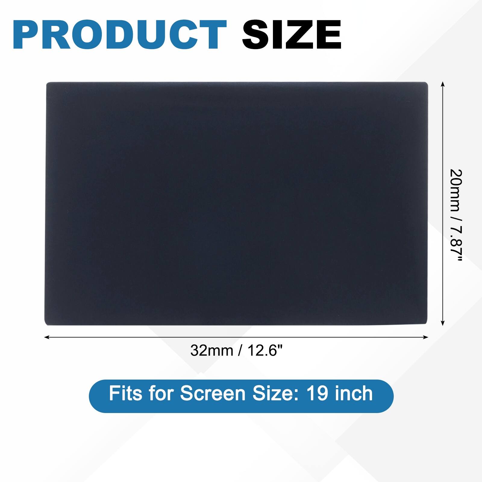 PRODUCT SIZE  
20mm / 7.87"  
32mm / 12.6"  
Fits for Screen Size: 19 inch