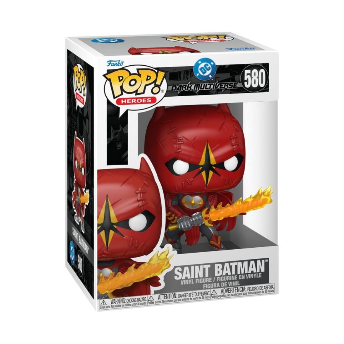 Funko POP! HEROES  
DC DARK MULTIVERSE  
580  
SAINT BATMAN™  
VINYL FIGURE / FIGURINE EN VINYLE / FIGURA DE VINIL  
ADVERTENCIA: PELIGRO DE ASFIXIA.  
WARNING: CHOKING HAZARD - Small parts. Not for children under 3 years.  
ATTENTION: PELIGRO DE ASFIXIA.  
Pequeñas piezas. No es adecuado para menores de 3 años.  
WARNING: CHOKING HAZARD - Small parts. Not for children under 3 years.  
ATTENTION: PELIGRO DE ASFIXIA.  
Pequeñas piezas. No es adecuado para menores de 3 años.