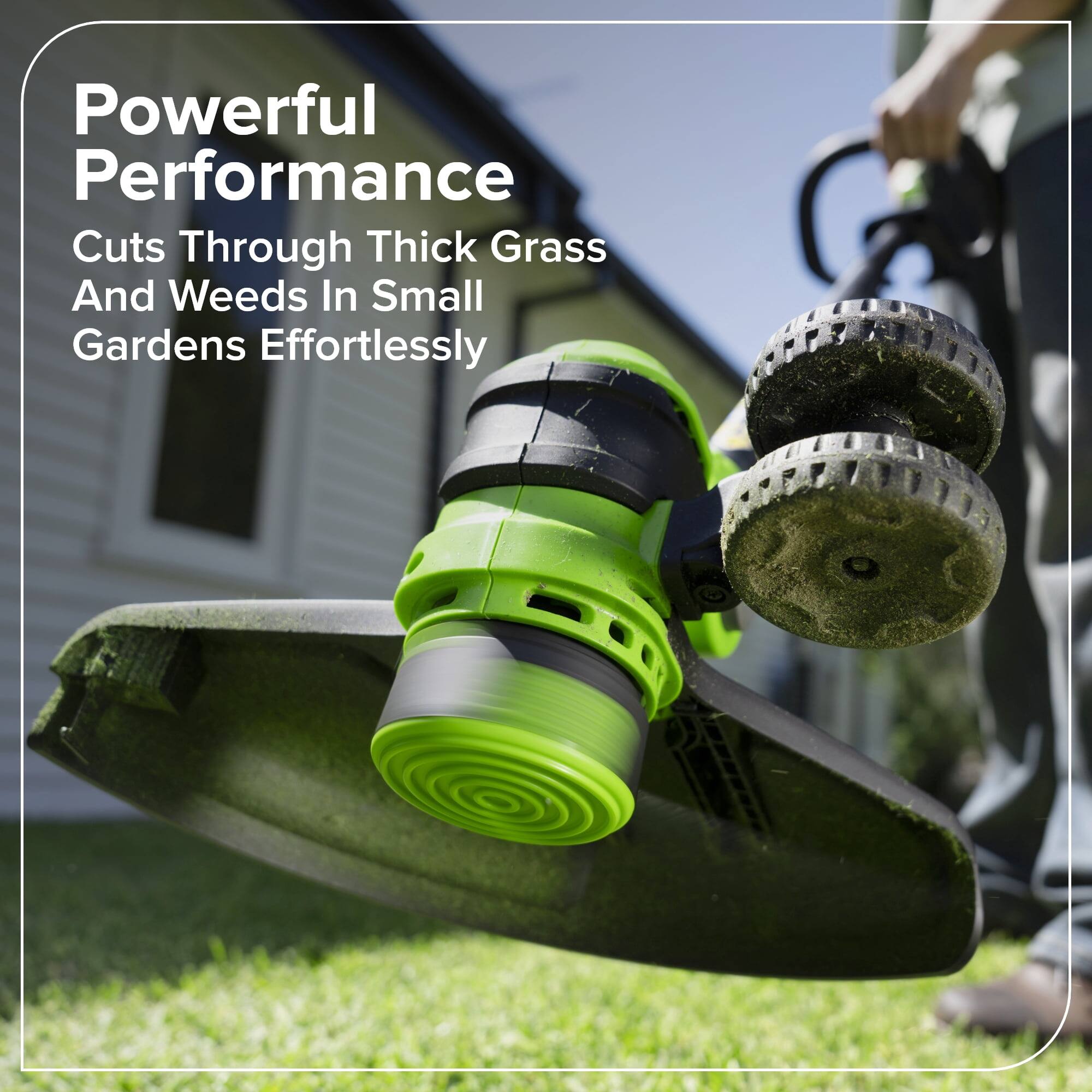 Powerful Performance  
Cuts Through Thick Grass And Weeds In Small Gardens Effortlessly