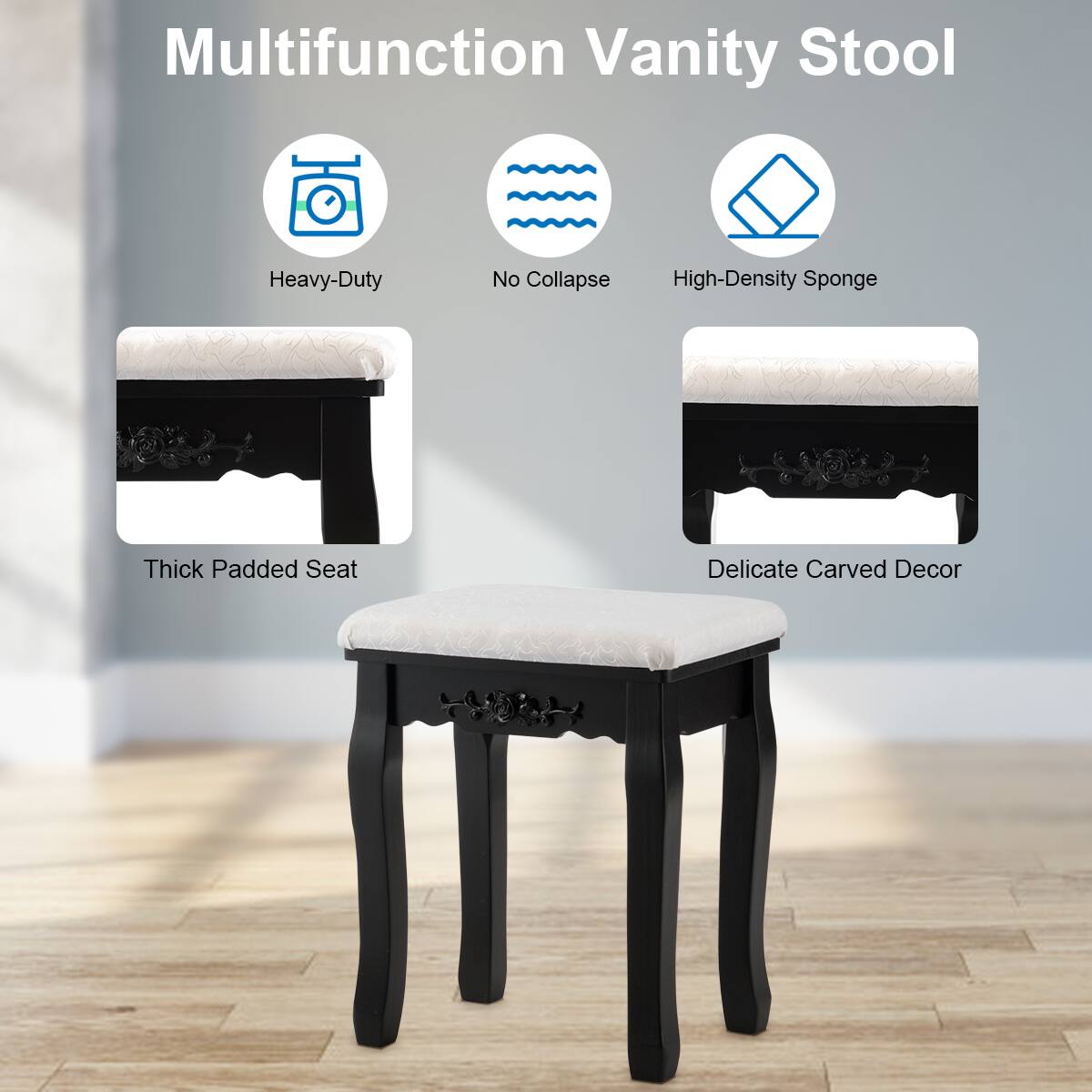 Multifunction Vanity Stool

- Heavy-Duty
- No Collapse
- High-Density Sponge
- Thick Padded Seat
- Delicate Carved Decor