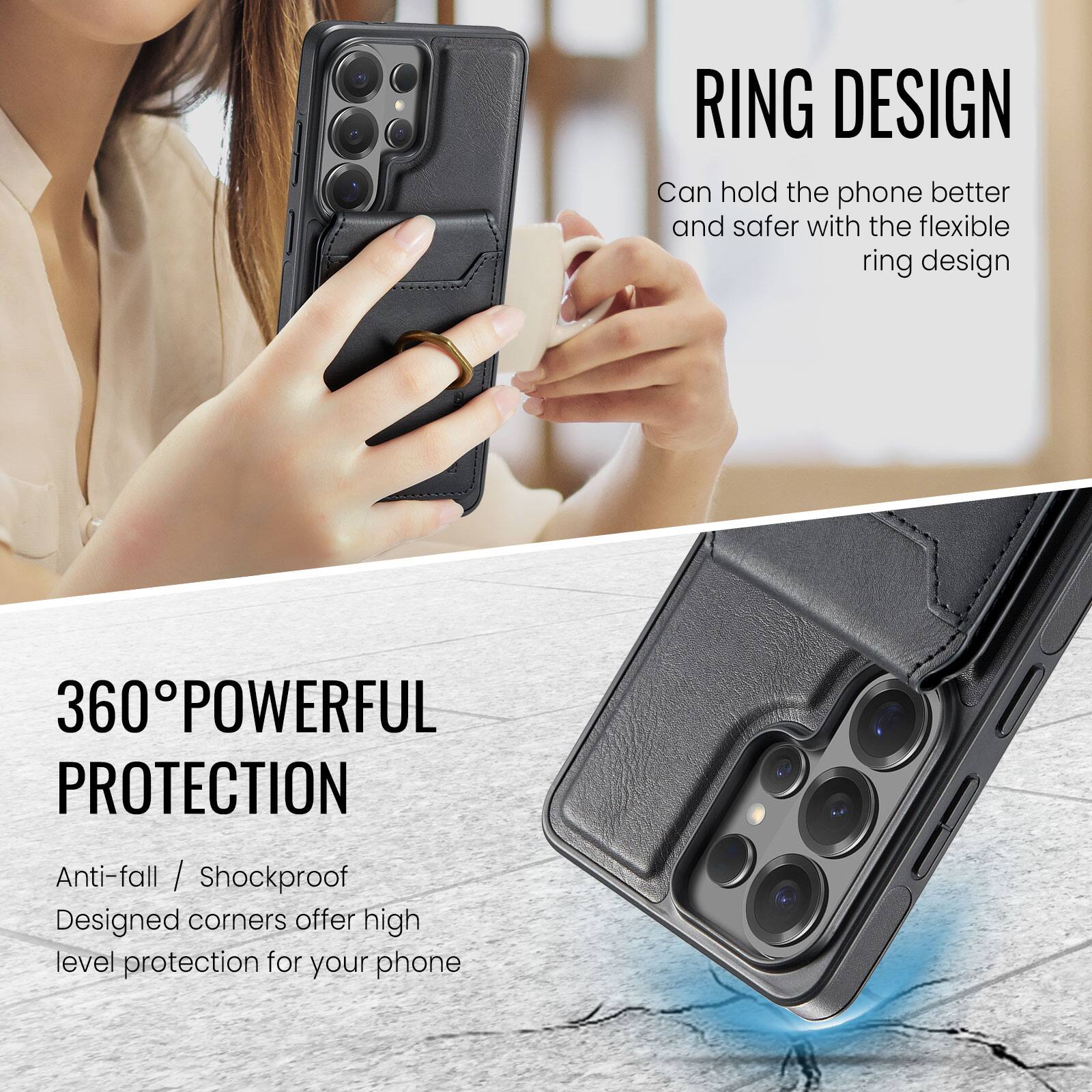 RING DESIGN  
Can hold the phone better and safer with the flexible ring design  

360° POWERFUL PROTECTION  
Anti-fall / Shockproof  
Designed corners offer high level protection for your phone