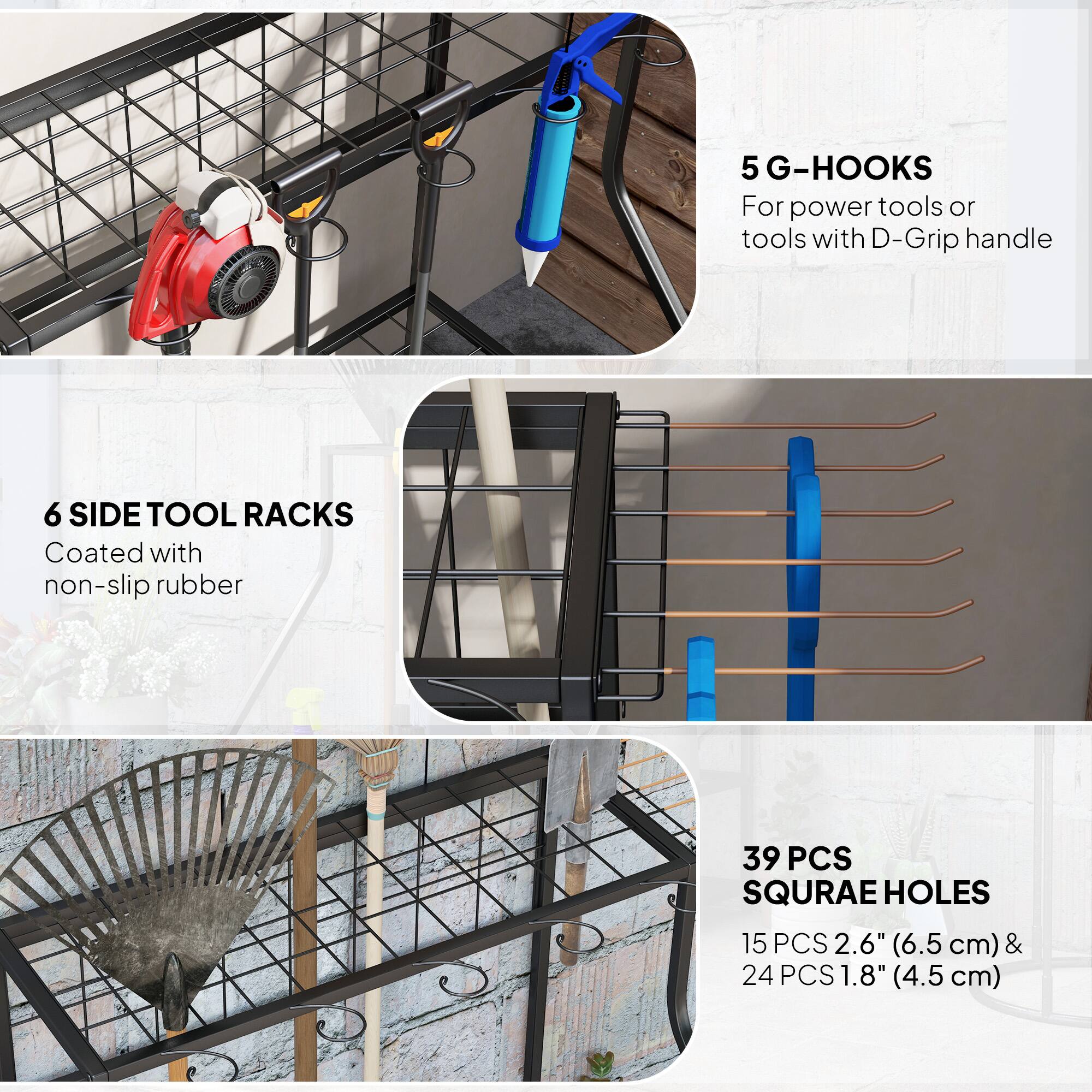 5 G-Hooks  
For power tools or tools with D-Grip handle  

6 Side Tool Racks  
Coated with non-slip rubber  

39 PCS Square Holes  
15 PCS 2.6" (6.5 cm) & 24 PCS 1.8" (4.5 cm)