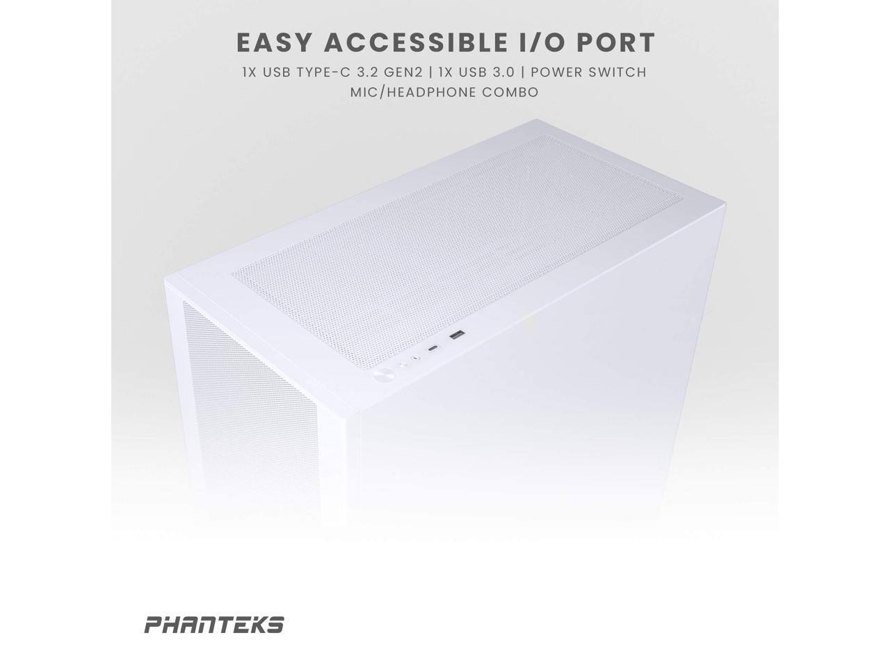 EASY ACCESSIBLE I/O PORT  
1X USB TYPE-C 3.2 GEN2 | 1X USB 3.0 | POWER SWITCH  
MIC/HEADPHONE COMBO  

PHANTEKS
