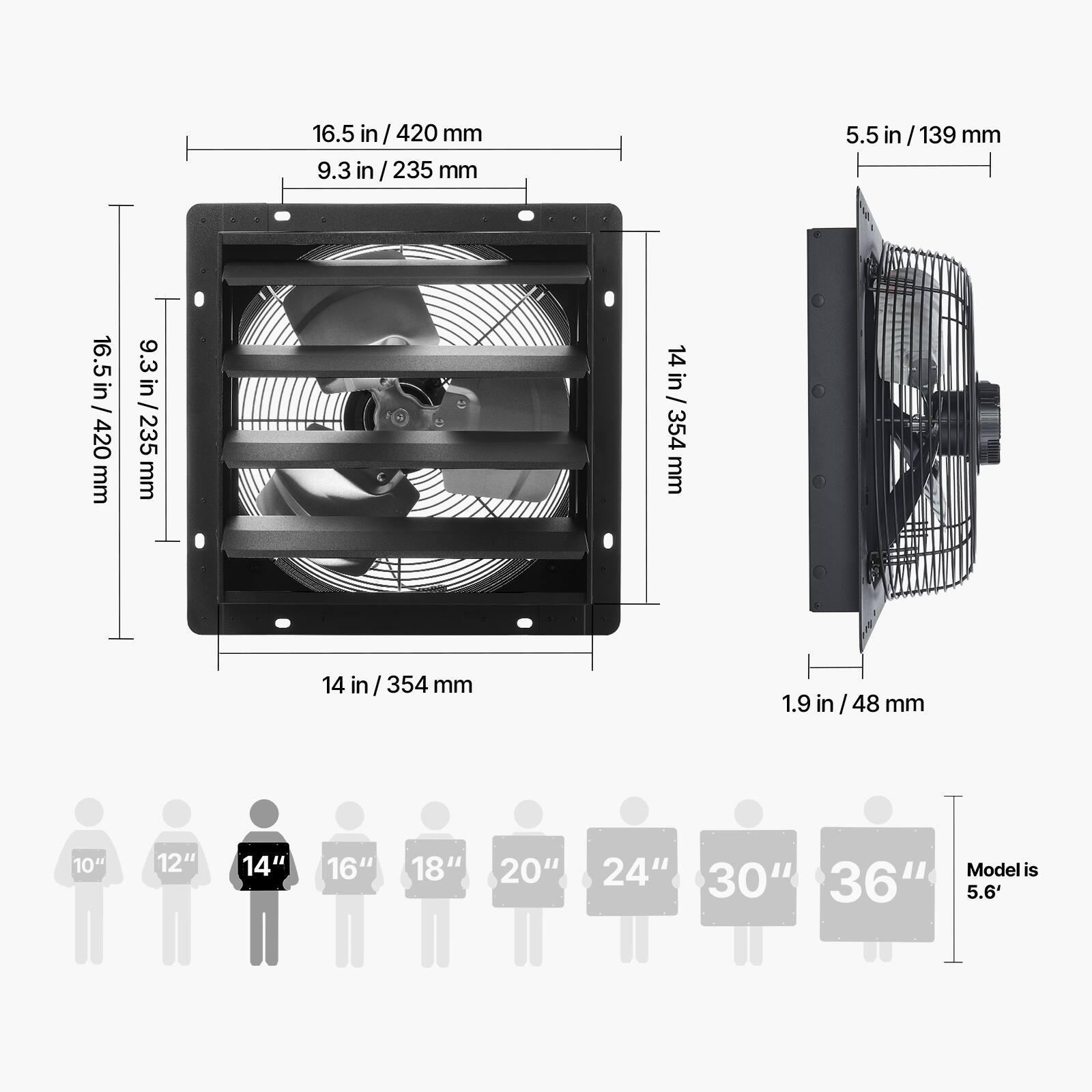 16.5 in / 420 mm  
9.3 in / 235 mm  
5.5 in / 139 mm  
14 in / 354 mm  
1.9 in / 48 mm  

10" 12" 14" 16" 18" 20" 24" 30" 36"  
Model is 5.6'