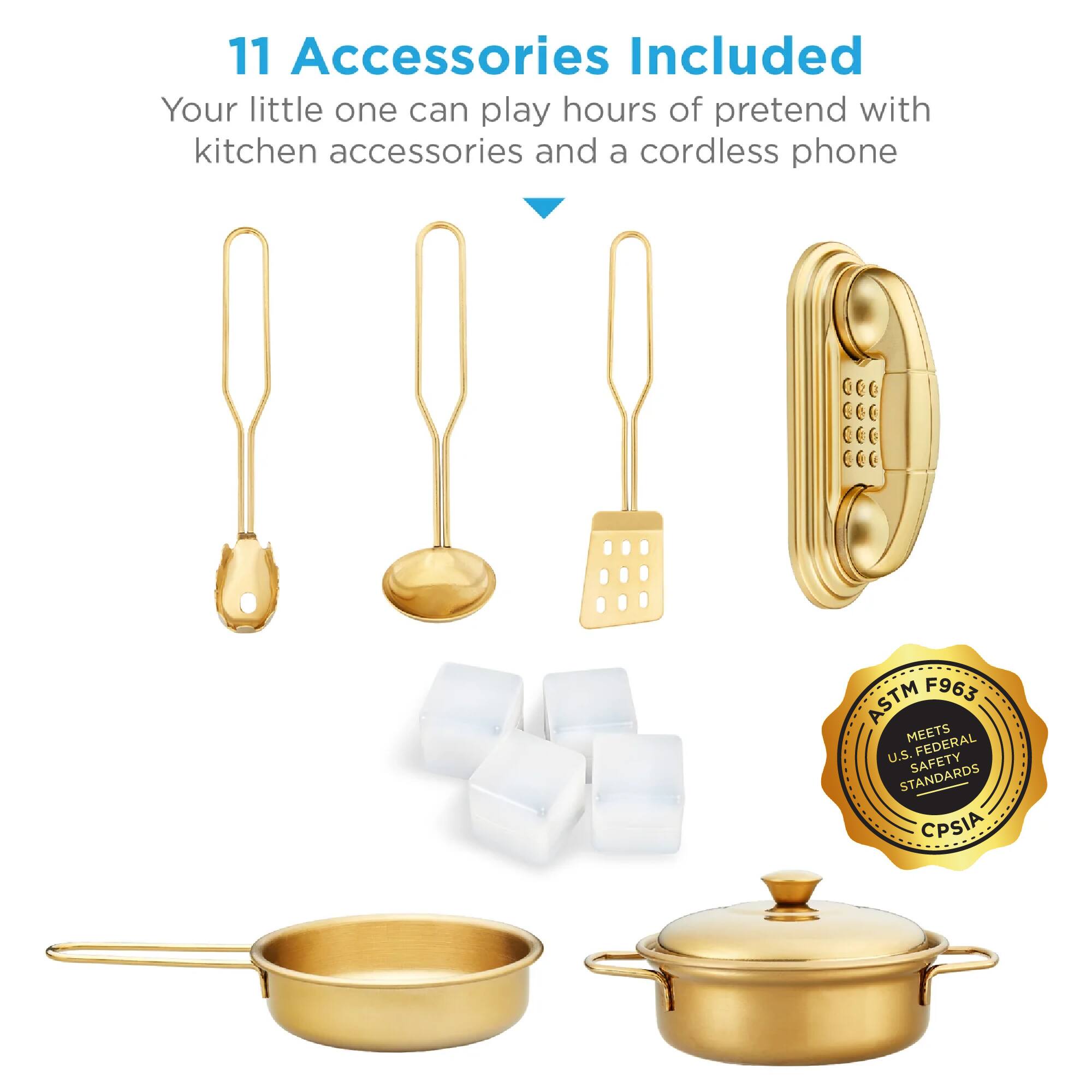 11 Accessories Included  
Your little one can play hours of pretend with kitchen accessories and a cordless phone  

ASTM F963 MEETS U.S. FEDERAL SAFETY STANDARDS CPSIA