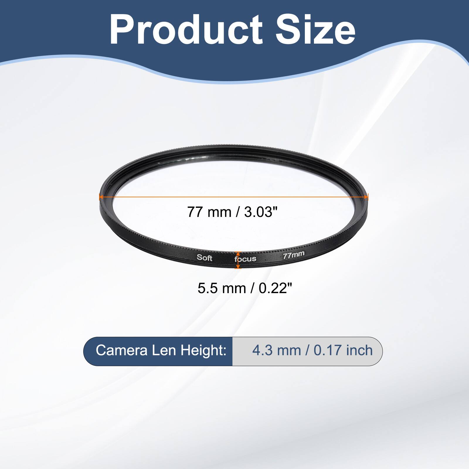 Product Size  
77 mm / 3.03"  
Soft focus 77mm  
5.5 mm / 0.22"  
Camera Len Height: 4.3 mm / 0.17 inch