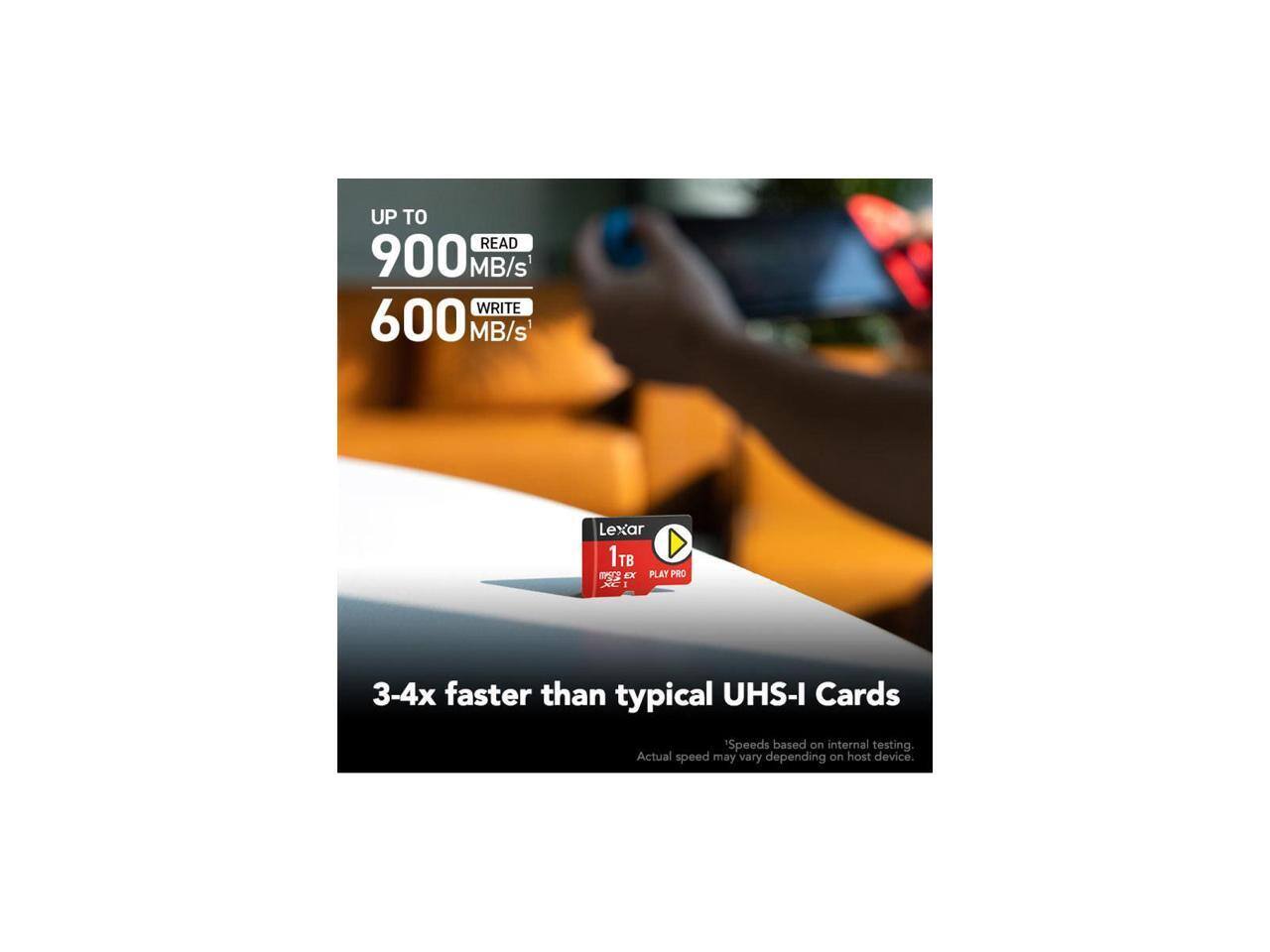 UP TO READ 900 MB/s WRITE 600 MB/s  
Lexar 1TB BG2 EX PLAY PRO X  
3-4x faster than typical UHS-I Cards  
Speeds based on internal testing. Actual speed may vary depending on host device.
