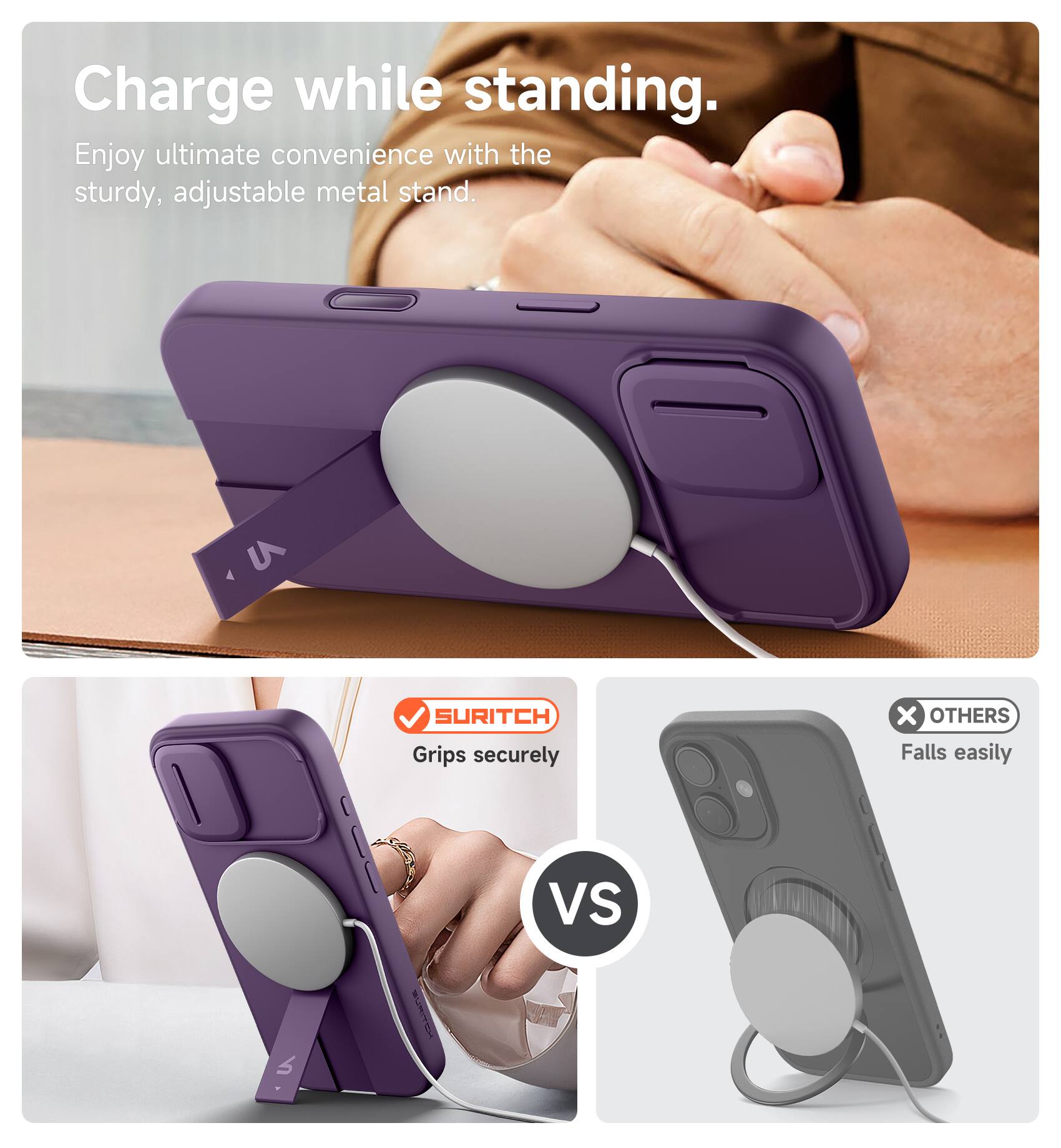 Charge while standing.  
Enjoy ultimate convenience with the sturdy, adjustable metal stand.  

U SURITCH Grips securely  
VS  
OTHERS Falls easily